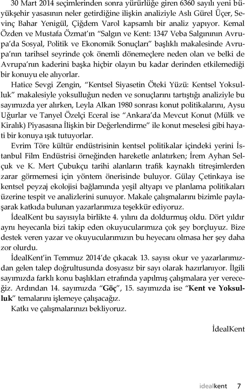 Kemal Özden ve Mustafa Özmat ın Salgın ve Kent: 1347 Veba Salgınının Avrupa da Sosyal, Politik ve Ekonomik Sonuçları başlıklı makalesinde Avrupa nın tarihsel seyrinde çok önemli dönemeçlere neden