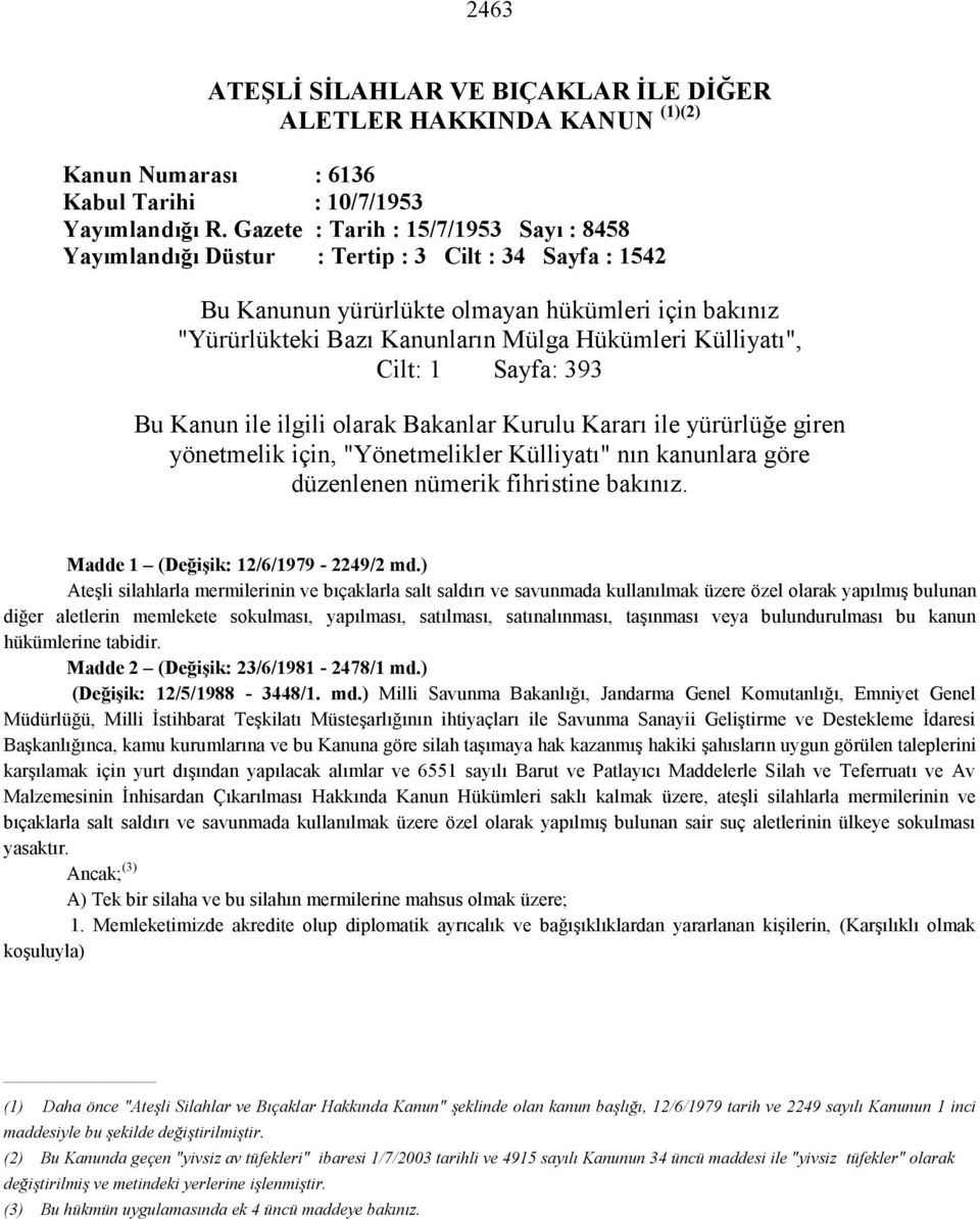 Külliyatı", Cilt: 1 Sayfa: 393 Bu Kanun ile ilgili olarak Bakanlar Kurulu Kararı ile yürürlüğe giren yönetmelik için, "Yönetmelikler Külliyatı" nın kanunlara göre düzenlenen nümerik fihristine