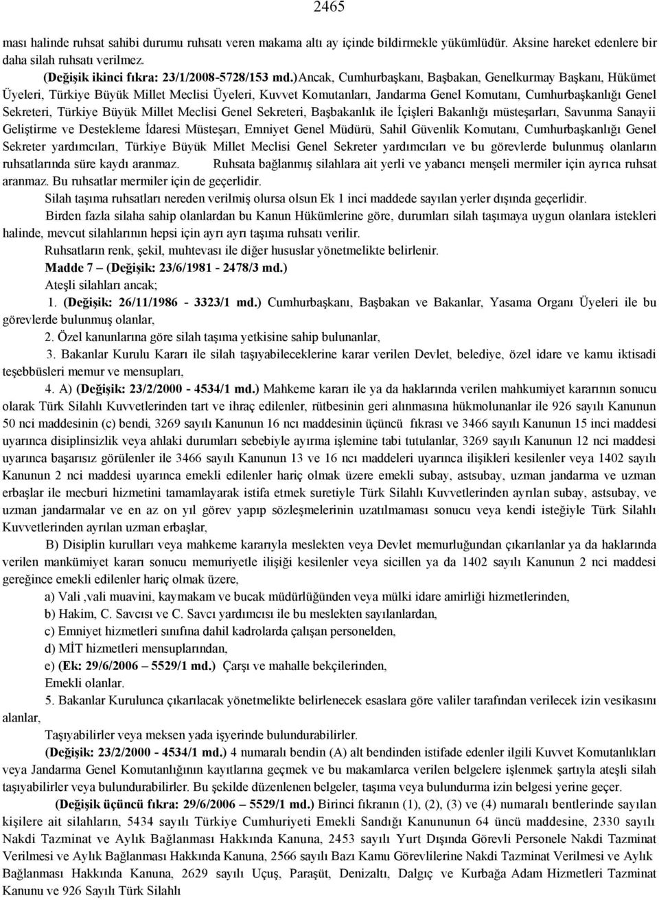 )ancak, Cumhurbaşkanı, Başbakan, Genelkurmay Başkanı, Hükümet Üyeleri, Türkiye Büyük Millet Meclisi Üyeleri, Kuvvet Komutanları, Jandarma Genel Komutanı, Cumhurbaşkanlığı Genel Sekreteri, Türkiye