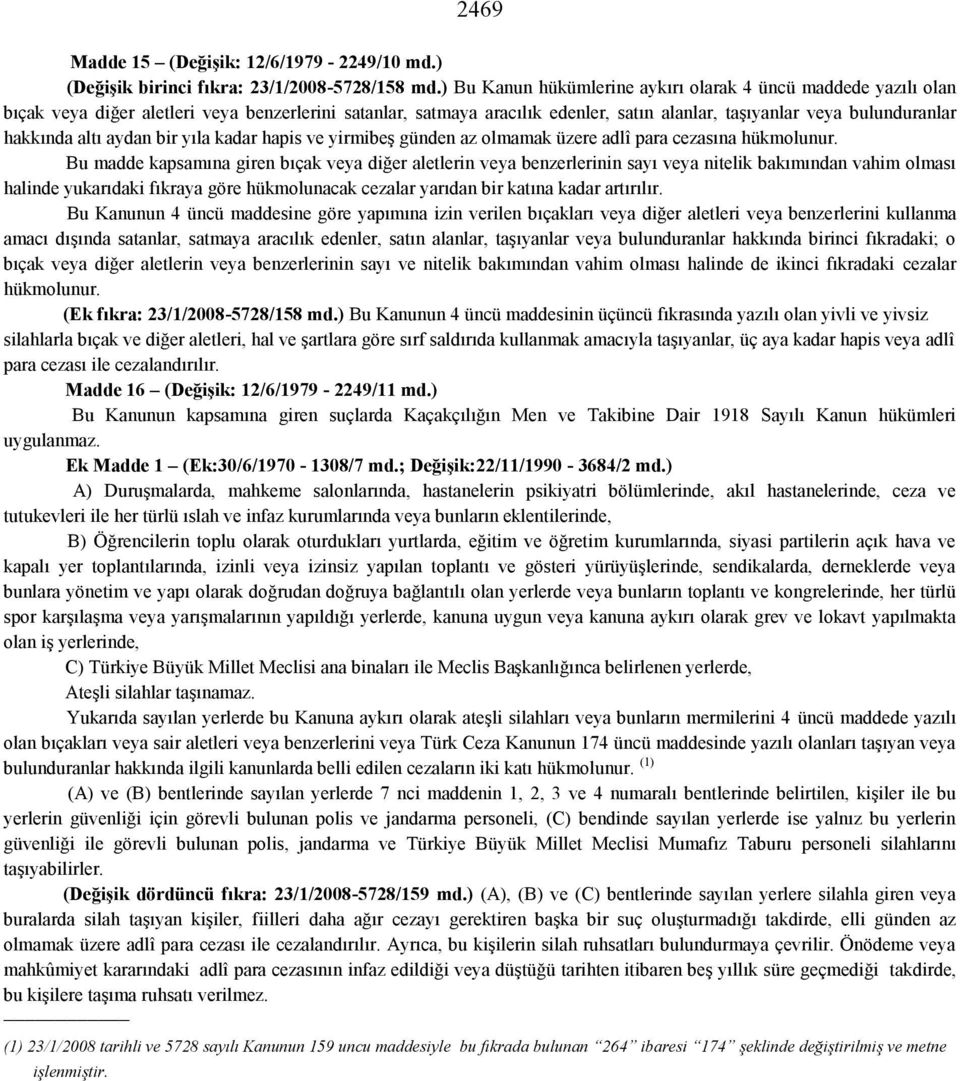 altı aydan bir yıla kadar hapis ve yirmibeş günden az olmamak üzere adlî para cezasına hükmolunur.