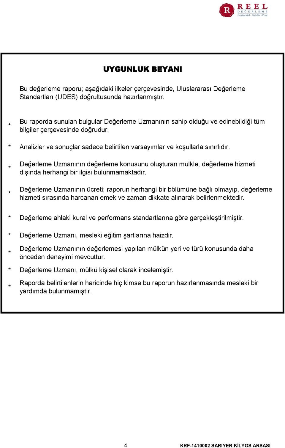 Değerleme Uzmanının değerleme konusunu oluşturan mülkle, değerleme hizmeti dışında herhangi bir ilgisi bulunmamaktadır.