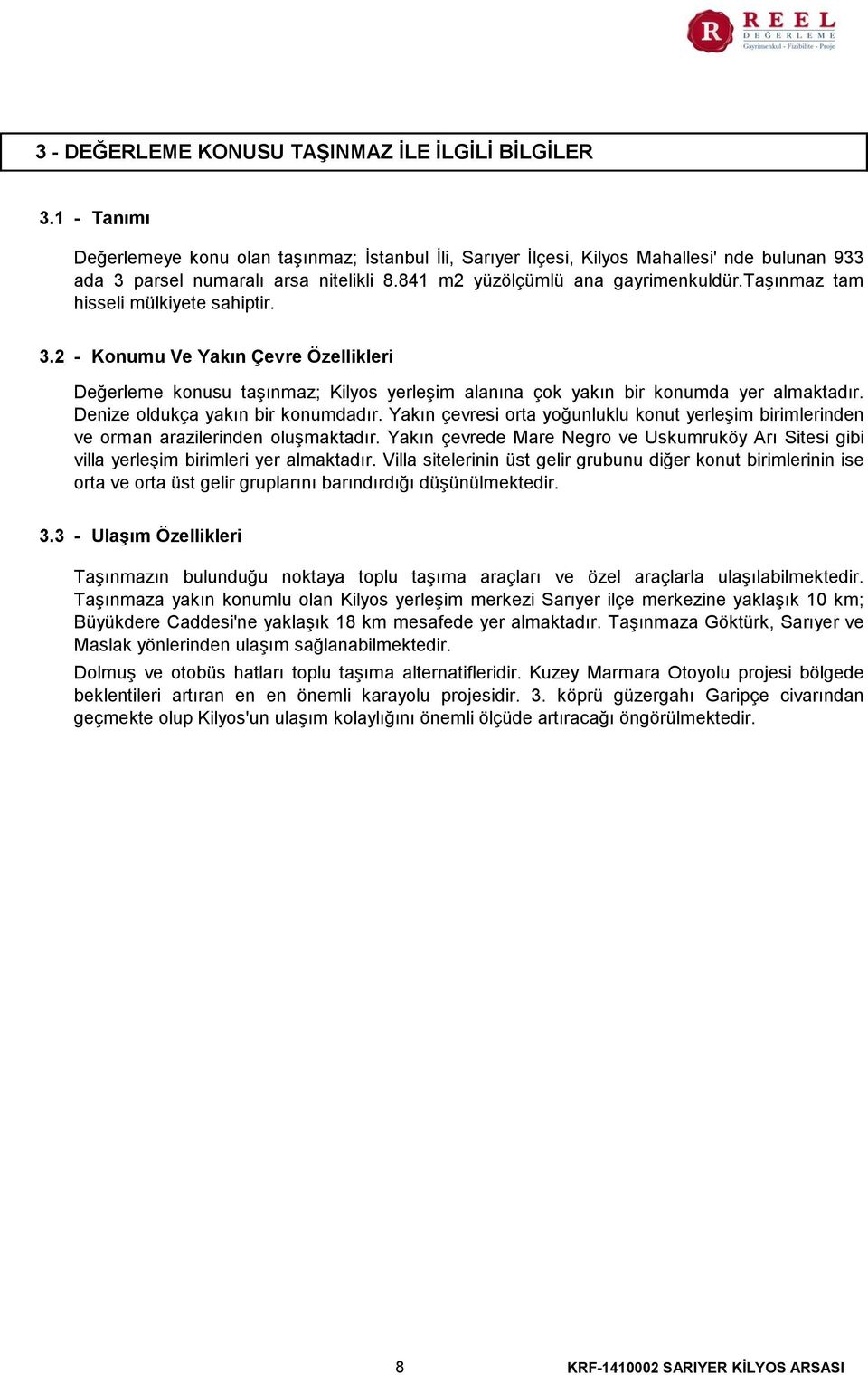 2 - Konumu Ve Yakın Çevre Özellikleri Değerleme konusu taşınmaz; Kilyos yerleşim alanına çok yakın bir konumda yer almaktadır. Denize oldukça yakın bir konumdadır.