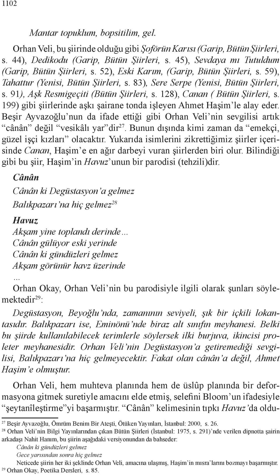 91), Aşk Resmigeçiti (Bütün Şiirleri, s. 128), Canan ( Bütün Şiirleri, s. 199) gibi şiirlerinde aşkı şairane tonda işleyen Ahmet Haşim le alay eder.