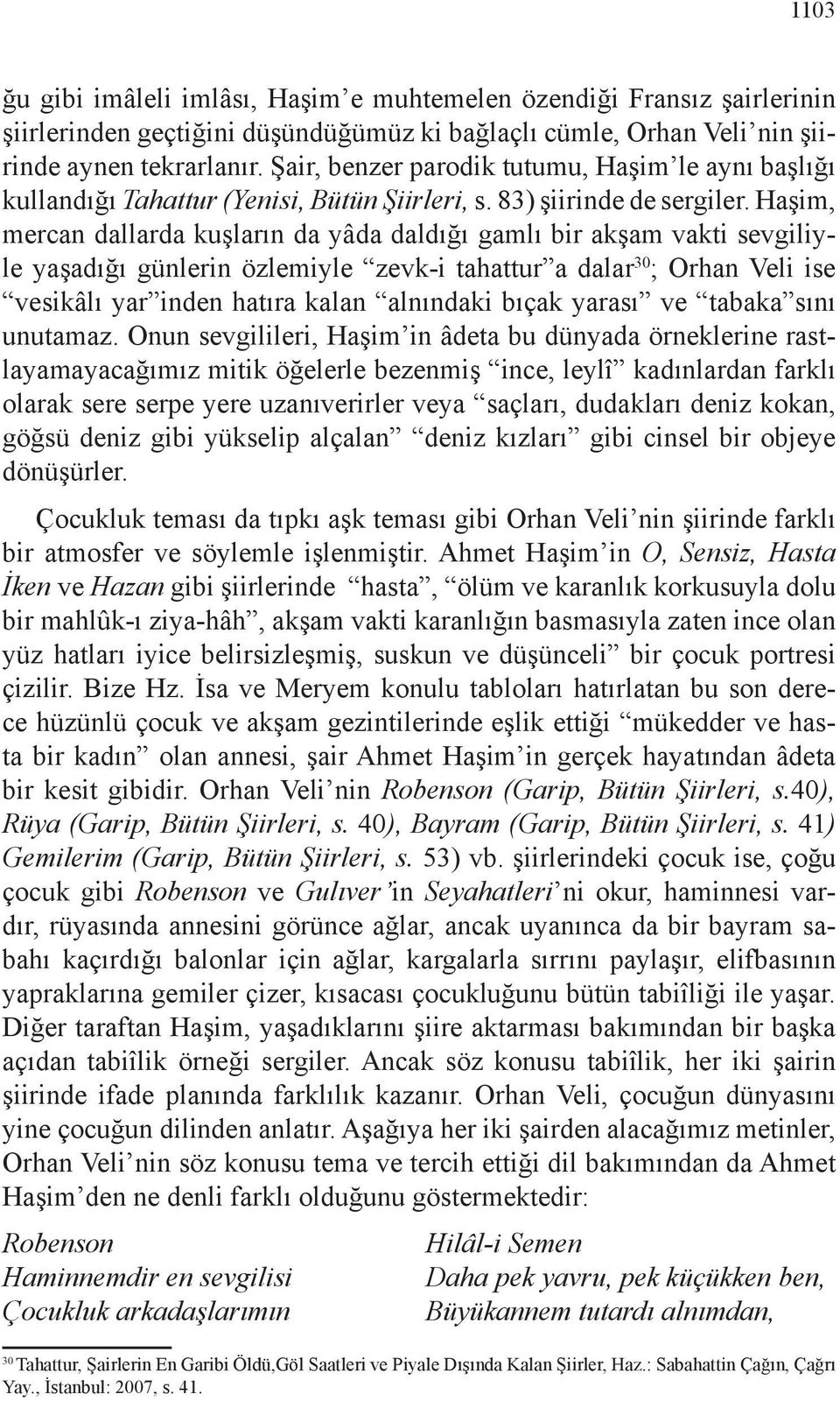 Haşim, mercan dallarda kuşların da yâda daldığı gamlı bir akşam vakti sevgiliyle yaşadığı günlerin özlemiyle zevk-i tahattur a dalar 30 ; Orhan Veli ise vesikâlı yar inden hatıra kalan alnındaki