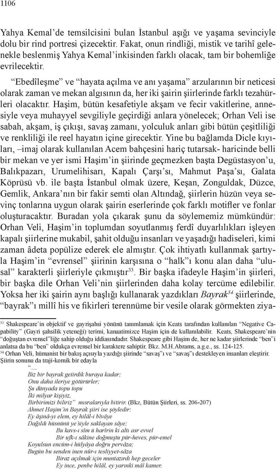 Ebedîleşme ve hayata açılma ve anı yaşama arzularının bir neticesi olarak zaman ve mekan algısının da, her iki şairin şiirlerinde farklı tezahürleri olacaktır.