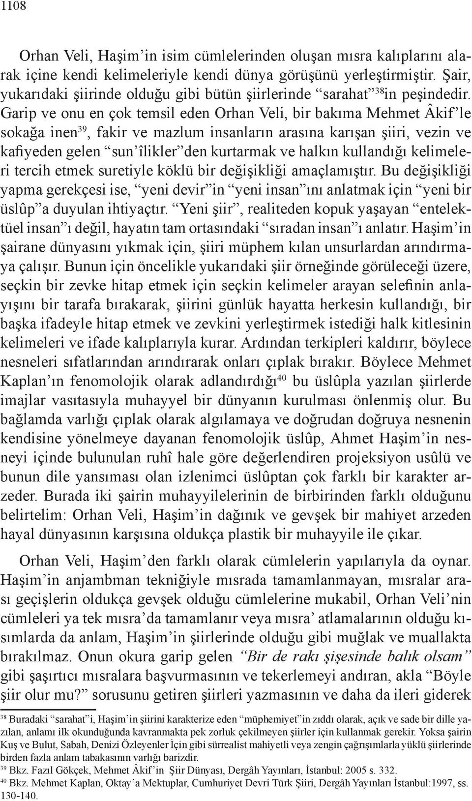 Garip ve onu en çok temsil eden Orhan Veli, bir bakıma Mehmet Âkif le sokağa inen 39, fakir ve mazlum insanların arasına karışan şiiri, vezin ve kafiyeden gelen sun îlikler den kurtarmak ve halkın