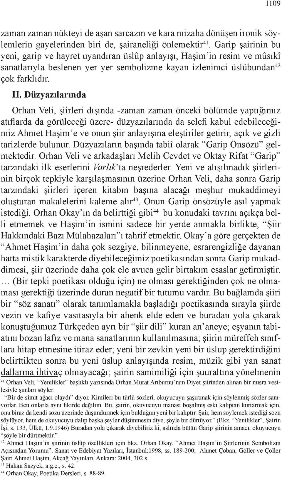 Düzyazılarında Orhan Veli, şiirleri dışında -zaman zaman önceki bölümde yaptığımız atıflarda da görüleceği üzere- düzyazılarında da selefi kabul edebileceğimiz Ahmet Haşim e ve onun şiir anlayışına