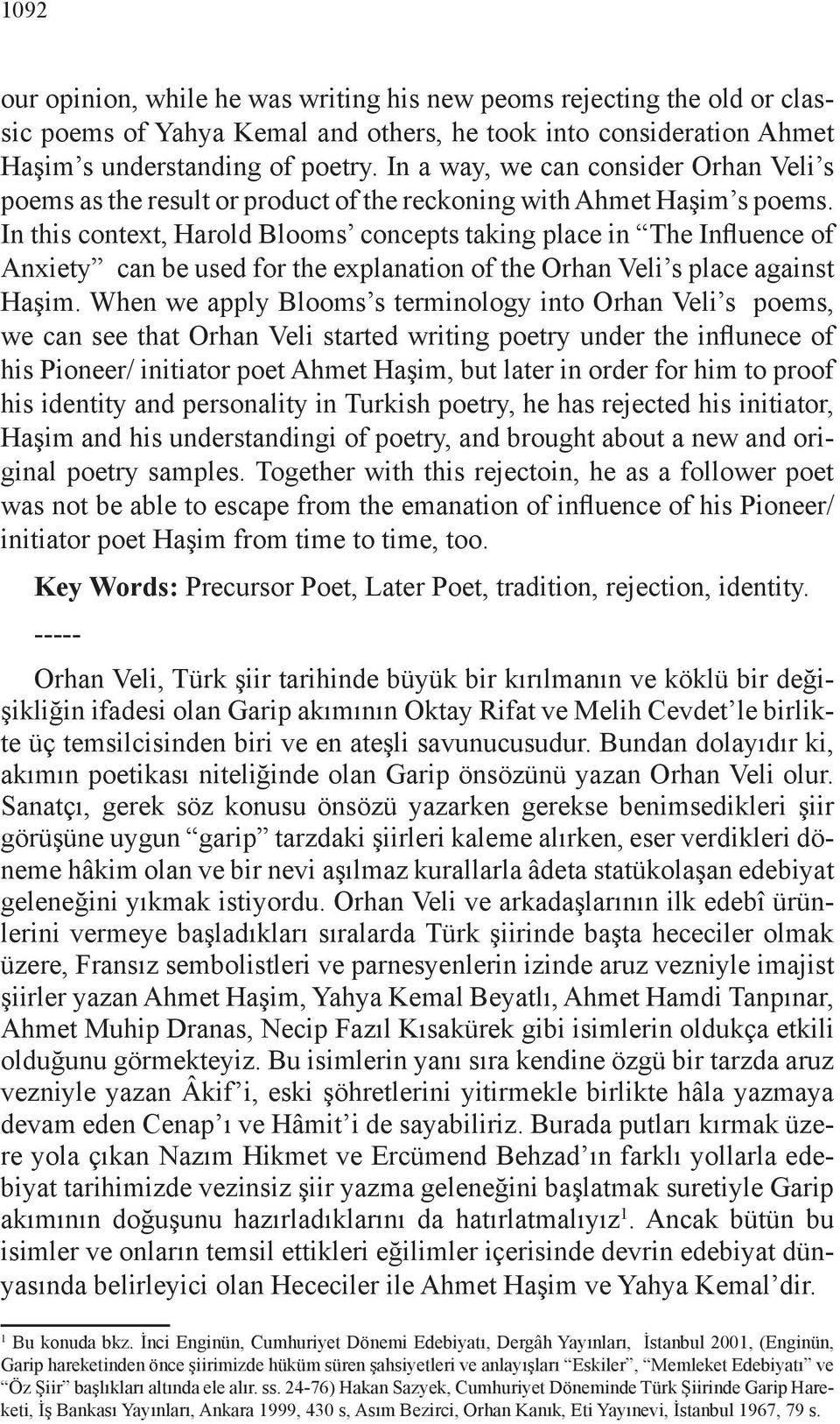 In this context, Harold Blooms concepts taking place in The Influence of Anxiety can be used for the explanation of the Orhan Veli s place against Haşim.