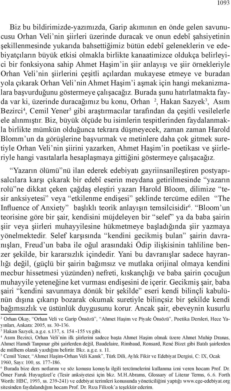 açılardan mukayese etmeye ve buradan yola çıkarak Orhan Veli nin Ahmet Haşim i aşmak için hangi mekanizmalara başvurduğunu göstermeye çalışacağız.