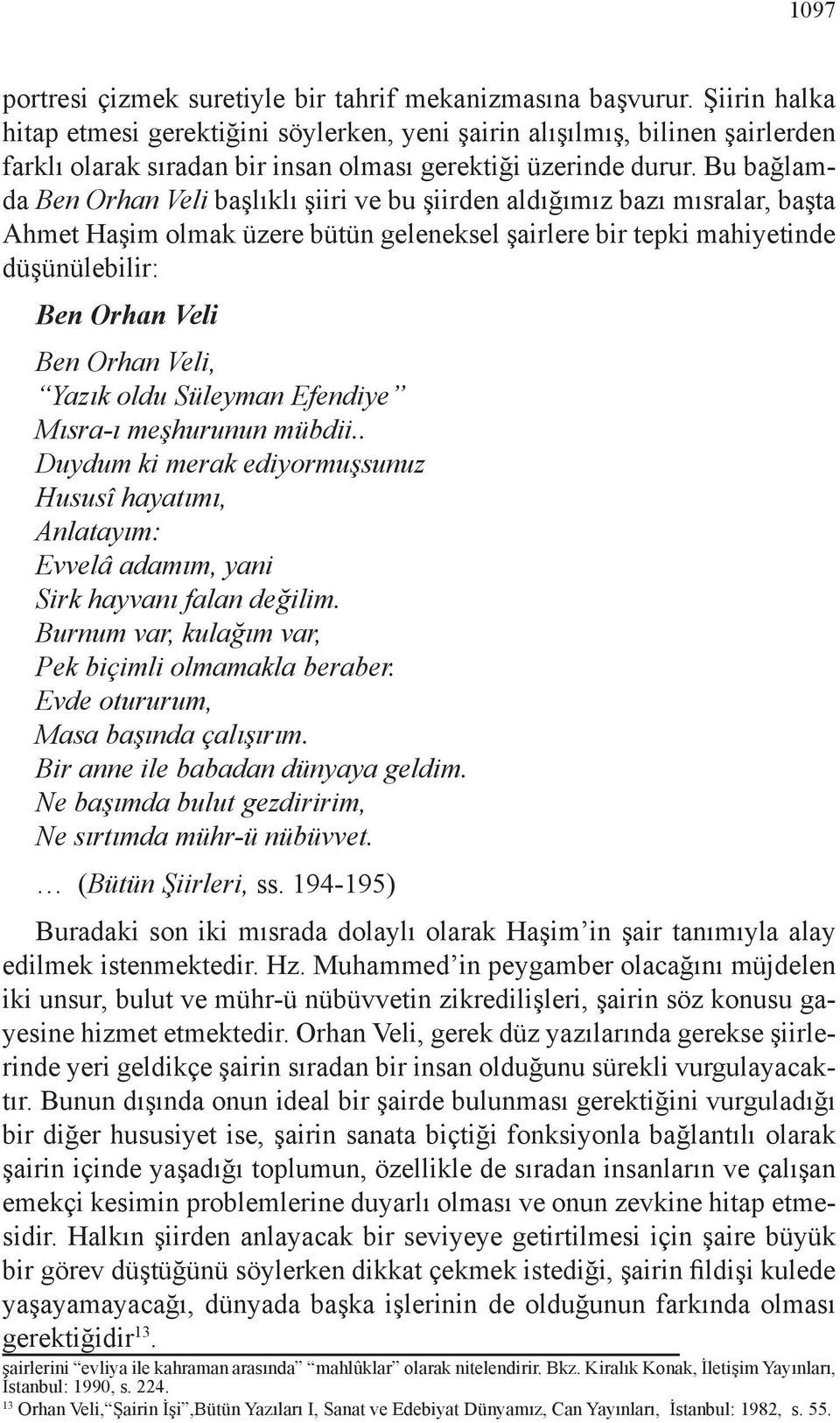 Bu bağlamda Ben Orhan Veli başlıklı şiiri ve bu şiirden aldığımız bazı mısralar, başta Ahmet Haşim olmak üzere bütün geleneksel şairlere bir tepki mahiyetinde düşünülebilir: Ben Orhan Veli Ben Orhan