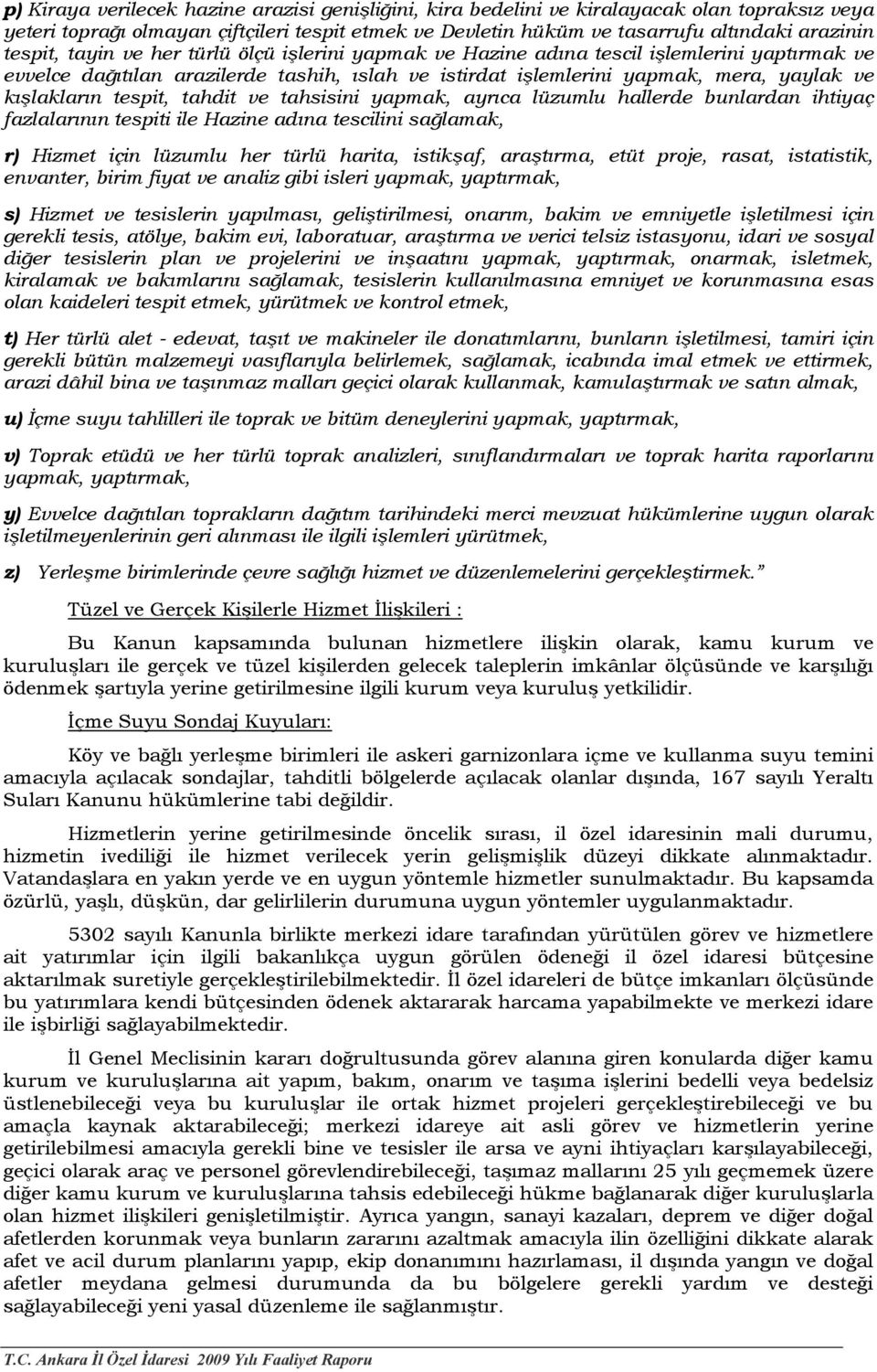 tespit, tahdit ve tahsisini yapmak, ayrıca lüzumlu hallerde bunlardan ihtiyaç fazlalarının tespiti ile Hazine adına tescilini sağlamak, r) Hizmet için lüzumlu her türlü harita, istikşaf, araştırma,