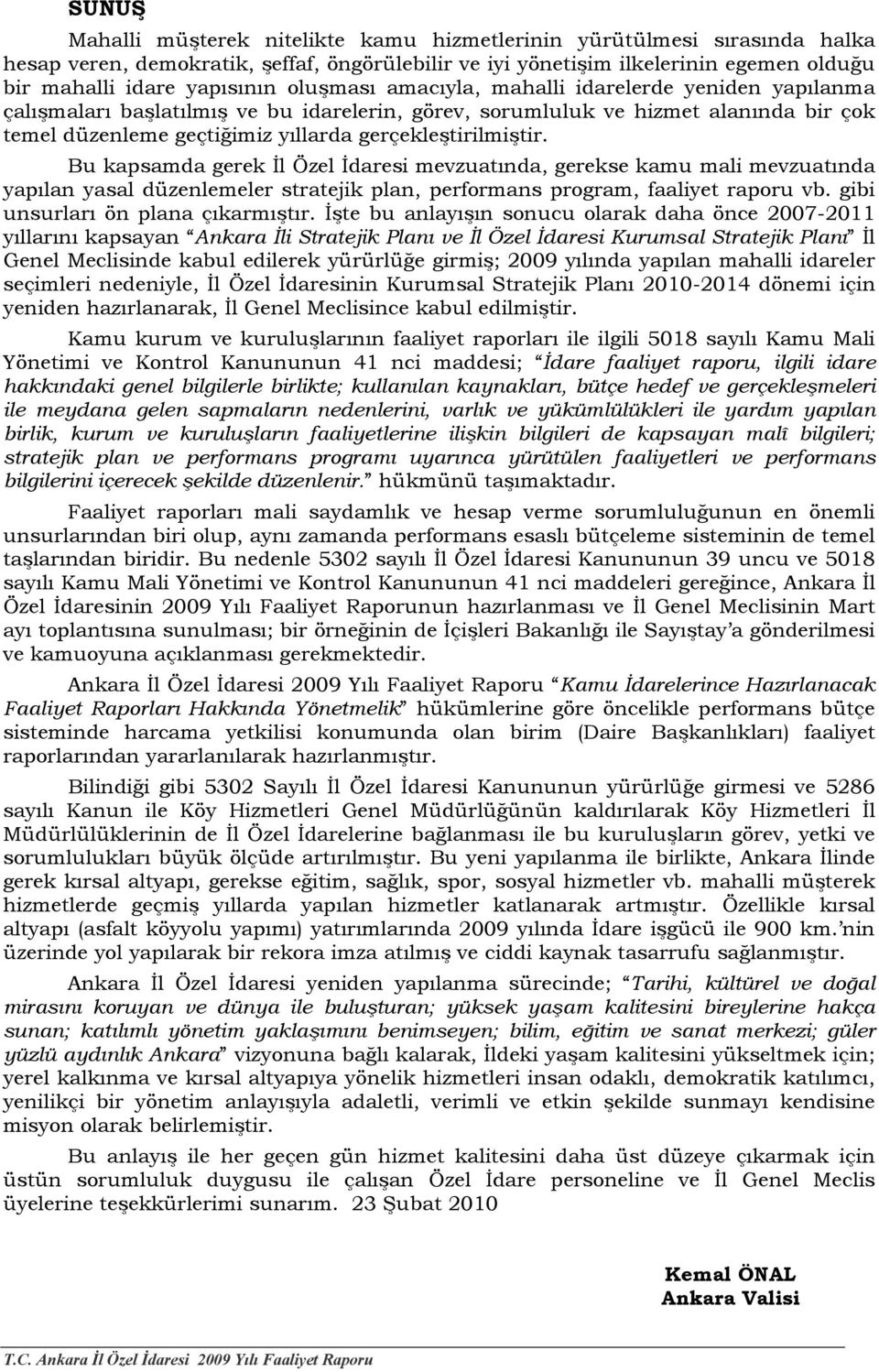 Bu kapsamda gerek İl Özel İdaresi mevzuatında, gerekse kamu mali mevzuatında yapılan yasal düzenlemeler stratejik plan, performans program, faaliyet raporu vb. gibi unsurları ön plana çıkarmıştır.