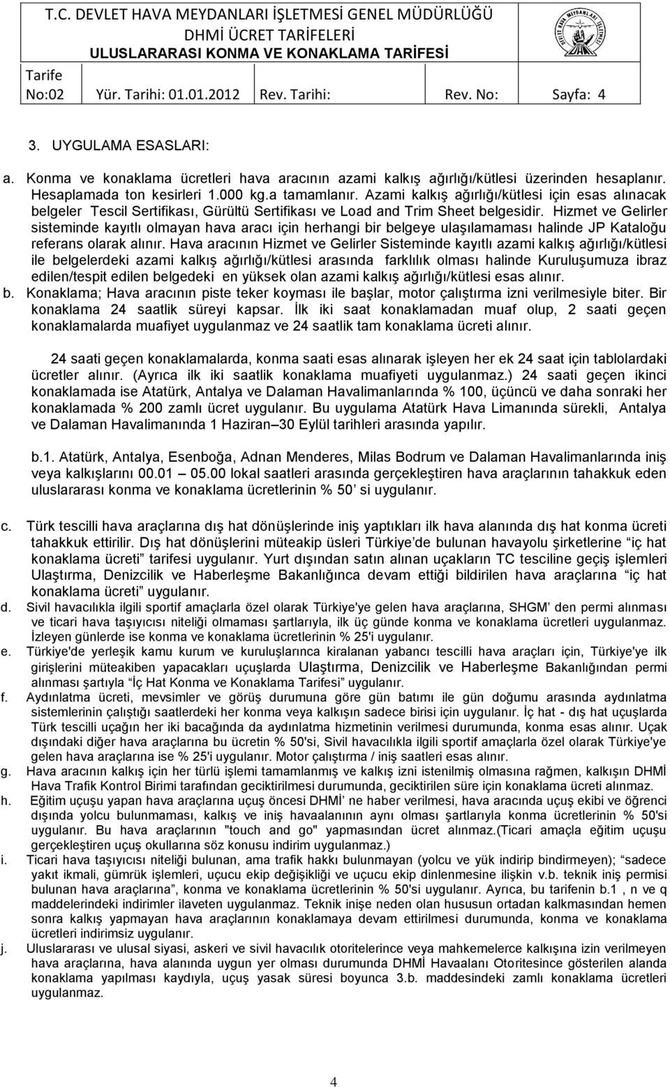 Azami kalkış ağırlığı/kütlesi için esas alınacak belgeler Tescil Sertifikası, Gürültü Sertifikası ve Load and Trim Sheet belgesidir.