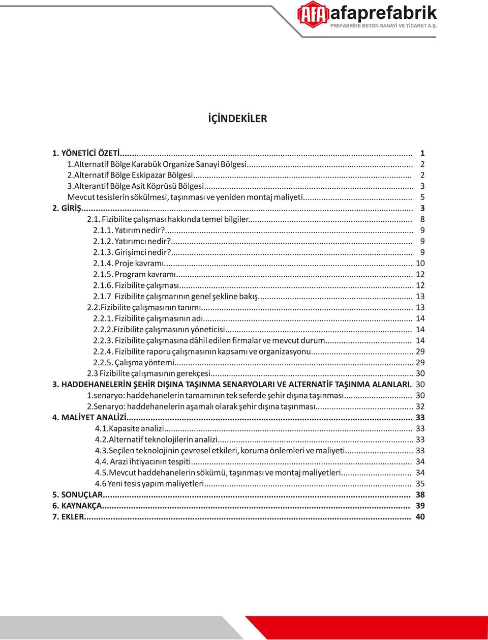 ... 9 2.1.4. Proje kavramı... 10 2.1.5. Program kavramı... 12 2.1.6. Fizibilite çalışması... 12 2.1.7 Fizibilite çalışmarının genel şekline bakış... 13 2.2.Fizibilite çalışmasının tanımı... 13 2.2.1. Fizibilite çalışmasının adı.