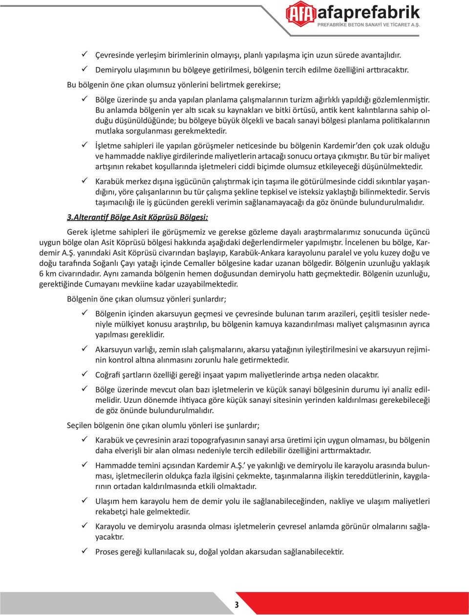 Bu anlamda bölgenin yer altı sıcak su kaynakları ve bitki örtüsü, antik kent kalıntılarına sahip olduğu düşünüldüğünde; bu bölgeye büyük ölçekli ve bacalı sanayi bölgesi planlama politikalarının