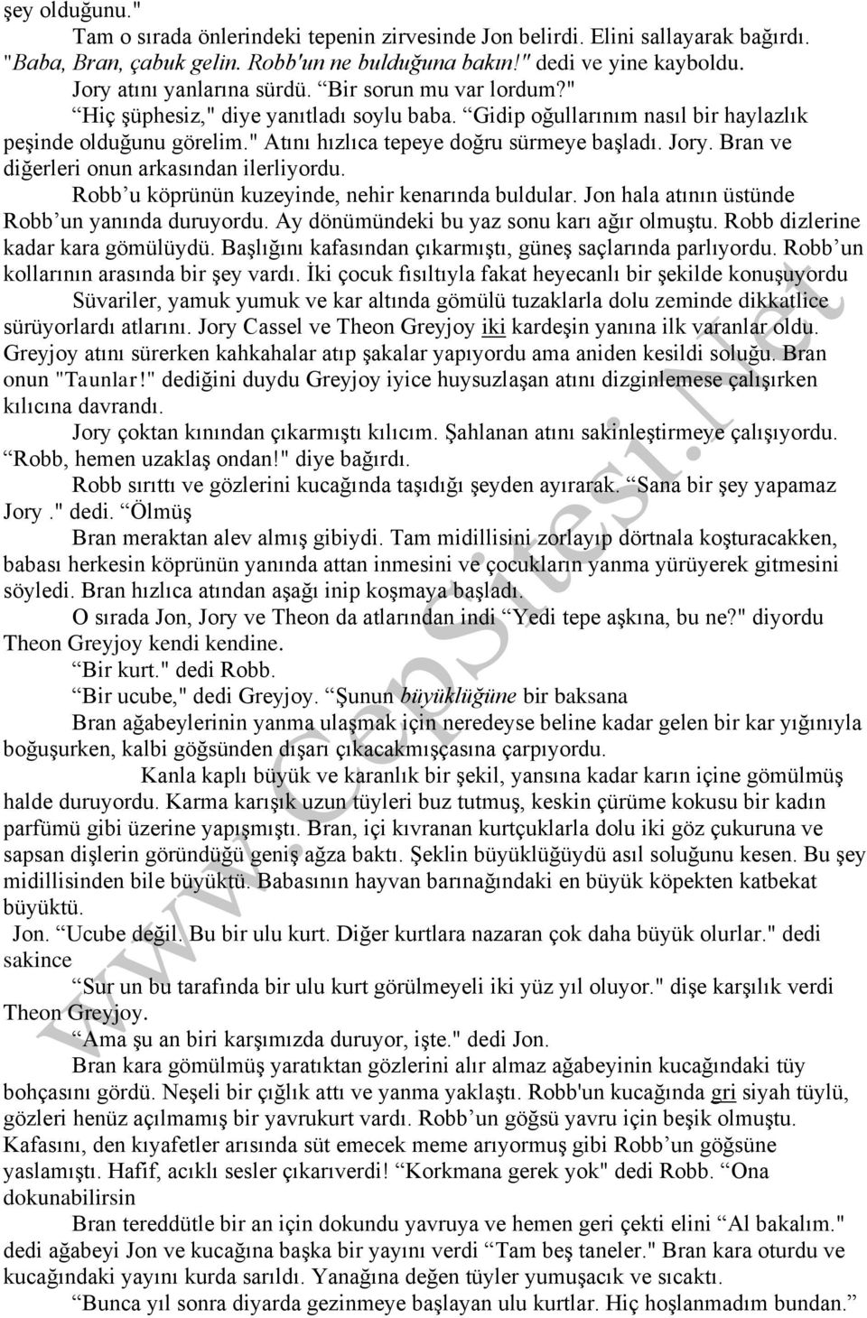 " Atını hızlıca tepeye doğru sürmeye başladı. Jory. Bran ve diğerleri onun arkasından ilerliyordu. Robb u köprünün kuzeyinde, nehir kenarında buldular.