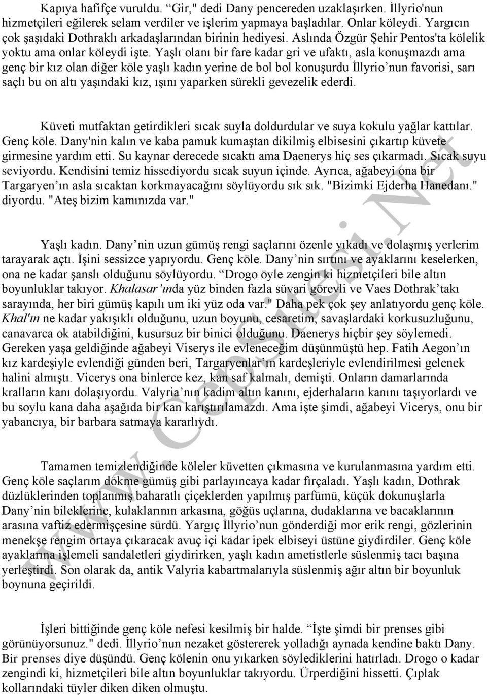 Yaşlı olanı bir fare kadar gri ve ufaktı, asla konuşmazdı ama genç bir kız olan diğer köle yaşlı kadın yerine de bol bol konuşurdu İllyrio nun favorisi, sarı saçlı bu on altı yaşındaki kız, ışını