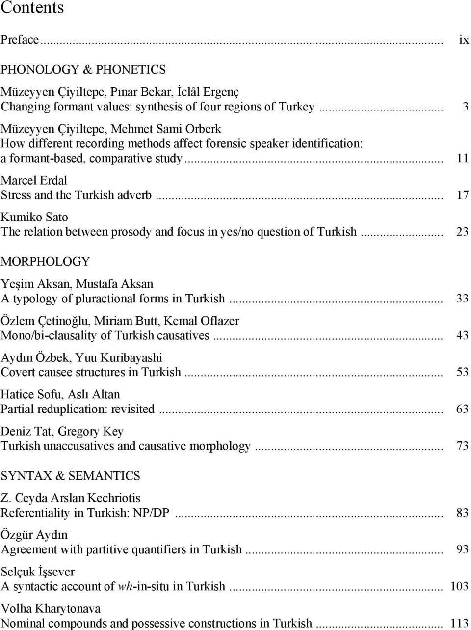 .. 17 Kumiko Sato The relation between prosody and focus in yes/no question of Turkish... 23 MORPHOLOGY Yeşim Aksan, Mustafa Aksan A typology of pluractional forms in Turkish.