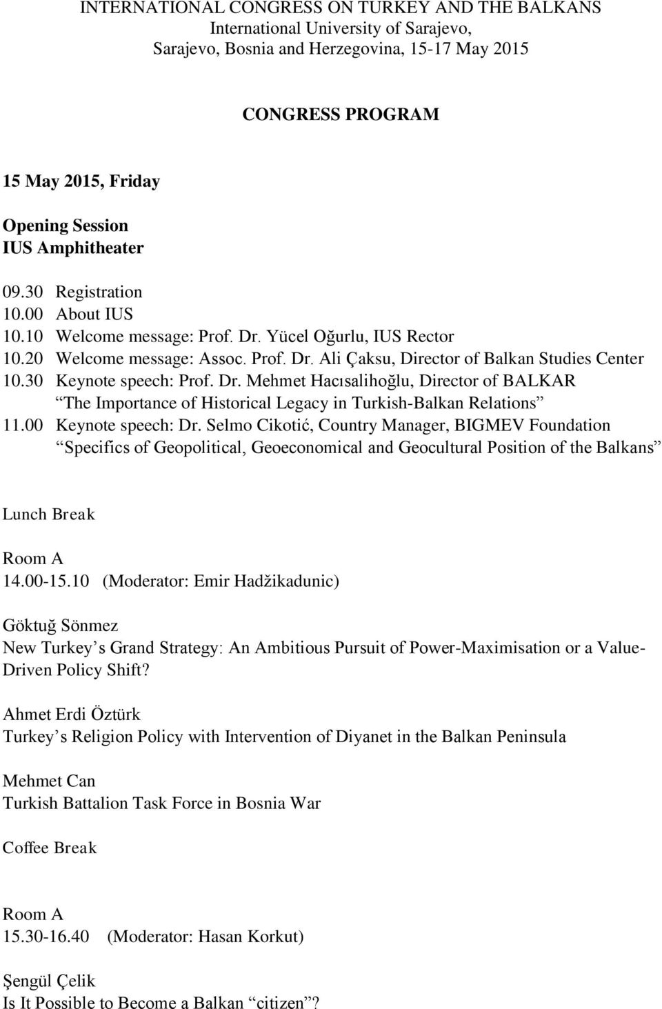 30 Keynote speech: Prof. Dr. Mehmet Hacısalihoğlu, Director of BALKAR The Importance of Historical Legacy in Turkish-Balkan Relations 11.00 Keynote speech: Dr.