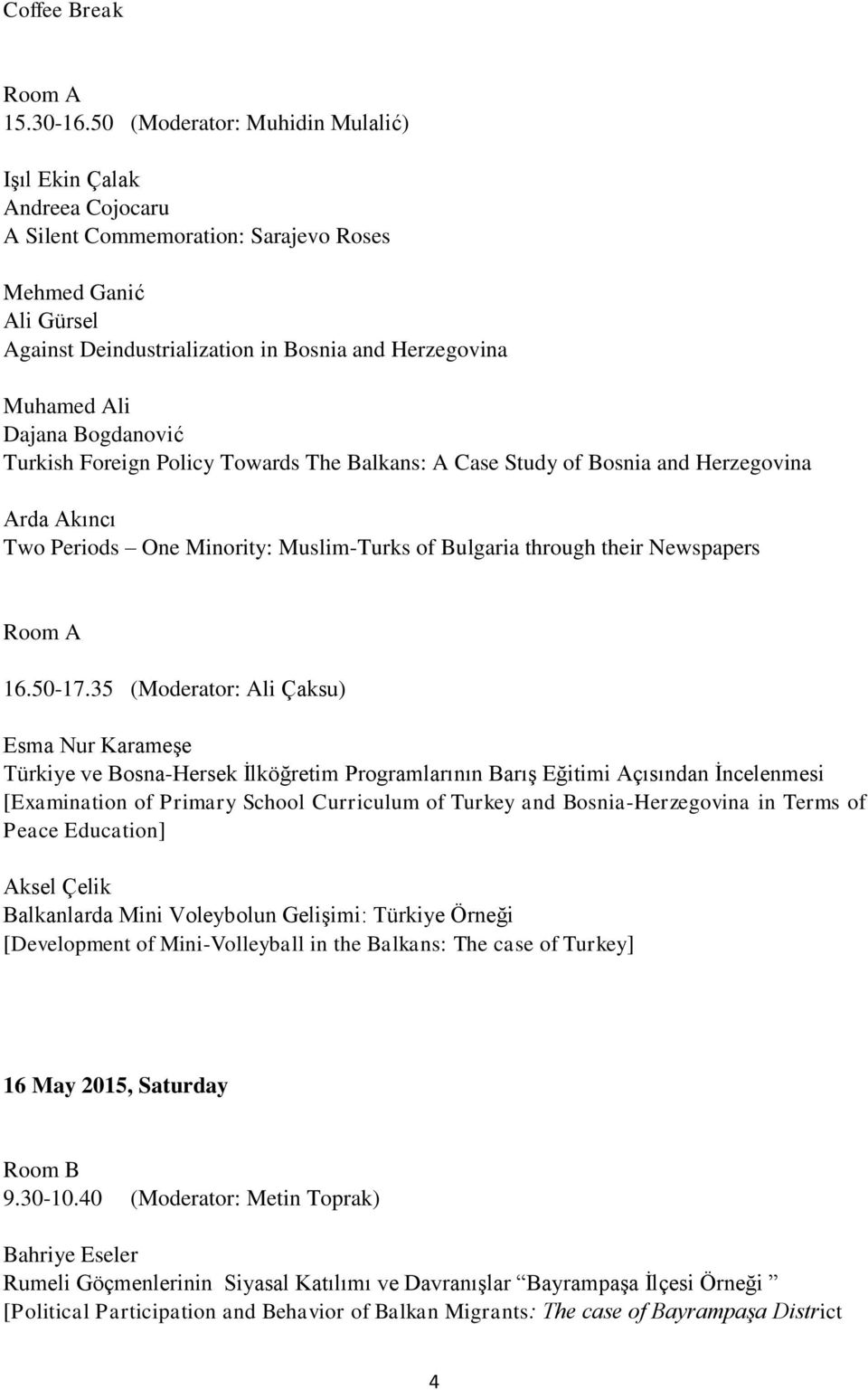 Dajana Bogdanovic Turkish Foreign Policy Towards The Balkans: A Case Study of Bosnia and Herzegovina Arda Akıncı Two Periods One Minority: Muslim-Turks of Bulgaria through their Newspapers 16.50-17.