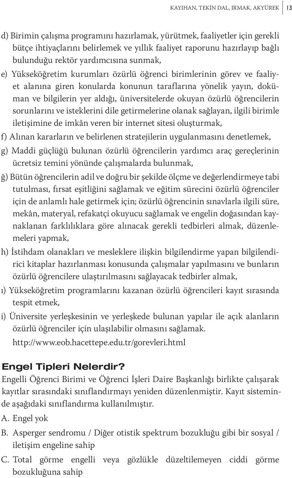 aldığı, üniversitelerde okuyan özürlü öğrencilerin sorunlarını ve isteklerini dile getirmelerine olanak sağlayan, ilgili birimle iletişimine de imkân veren bir internet sitesi oluşturmak, f) Alınan