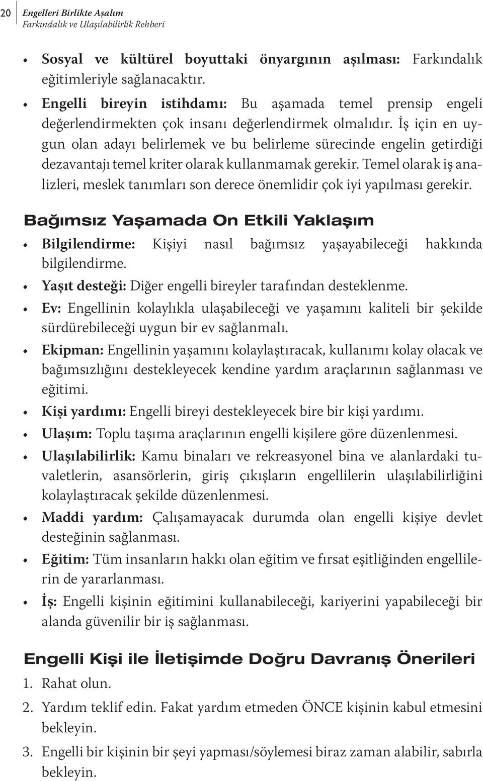 İş için en uygun olan adayı belirlemek ve bu belirleme sürecinde engelin getirdiği dezavantajı temel kriter olarak kullanmamak gerekir.