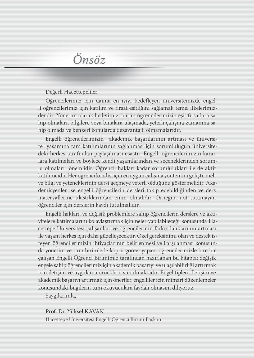 olmamalarıdır. Engelli öğrencilerimizin akademik başarılarının artması ve üniversite yaşamına tam katılımlarının sağlanması için sorumluluğun üniversitedeki herkes tarafından paylaşılması esastır.