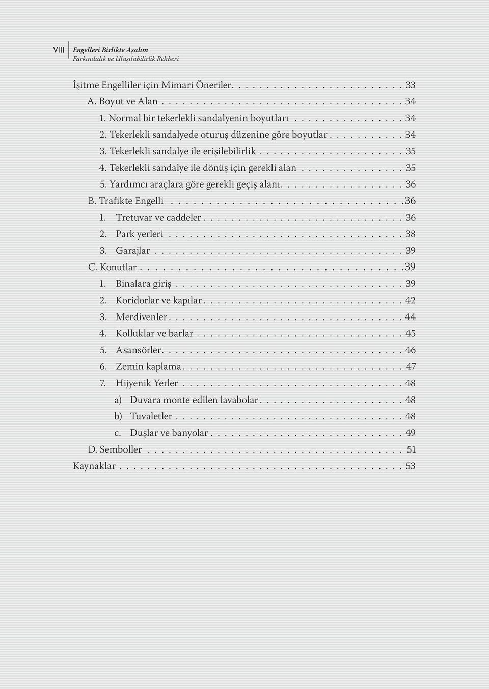 Tekerlekli sandalye ile dönüş için gerekli alan............... 35 5. Yardımcı araçlara göre gerekli geçiş alanı.................. 36 B. Trafikte Engelli...............................36 1.