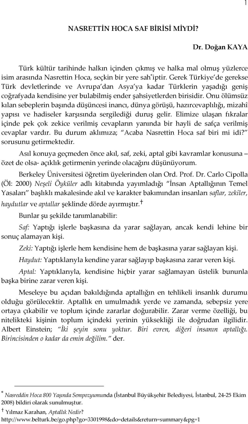 Onu ölümsüz kılan sebeplerin başında düşüncesi inancı, dünya görüşü, hazırcevaplılığı, mizahî yapısı ve hadiseler karşısında sergilediği duruş gelir.