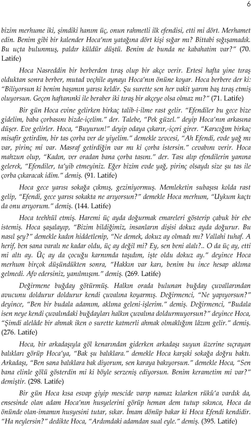 Ertesi hafta yine tıraş olduktan sonra berber, mutad veçhile aynayı Hoca nın önüne koyar. Hoca berbere der ki: Biliyorsun ki benim başımın yarısı keldir.