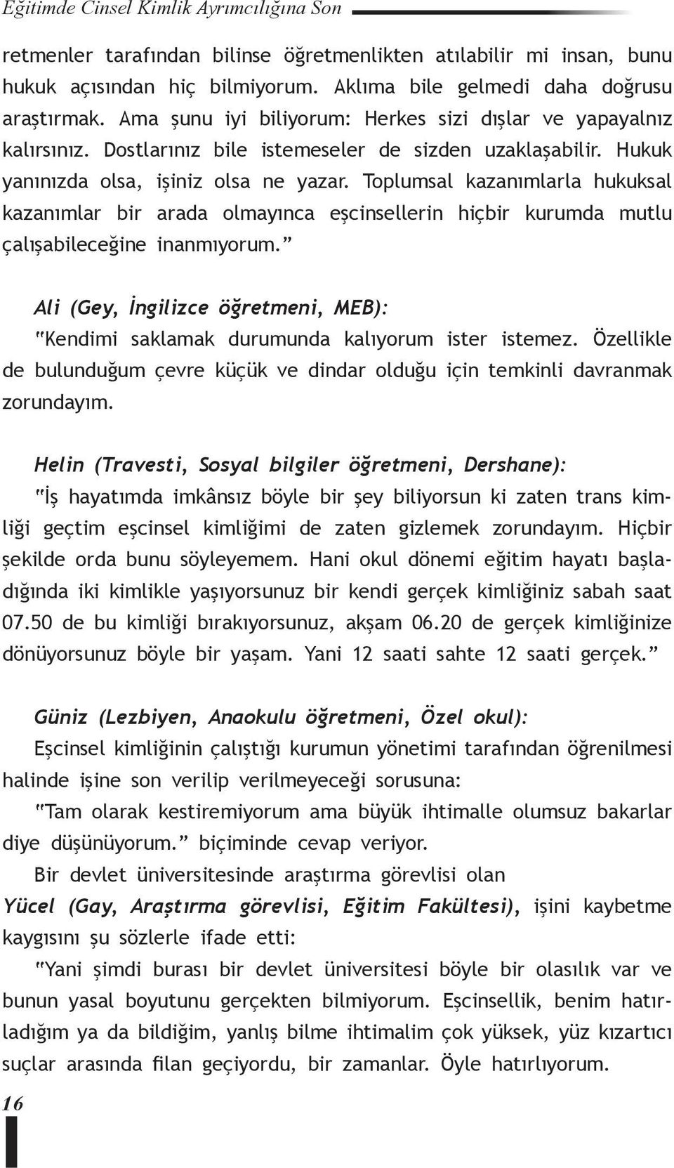 Toplumsal kazanımlarla hukuksal kazanımlar bir arada olmayınca eşcinsellerin hiçbir kurumda mutlu çalışabileceğine inanmıyorum.