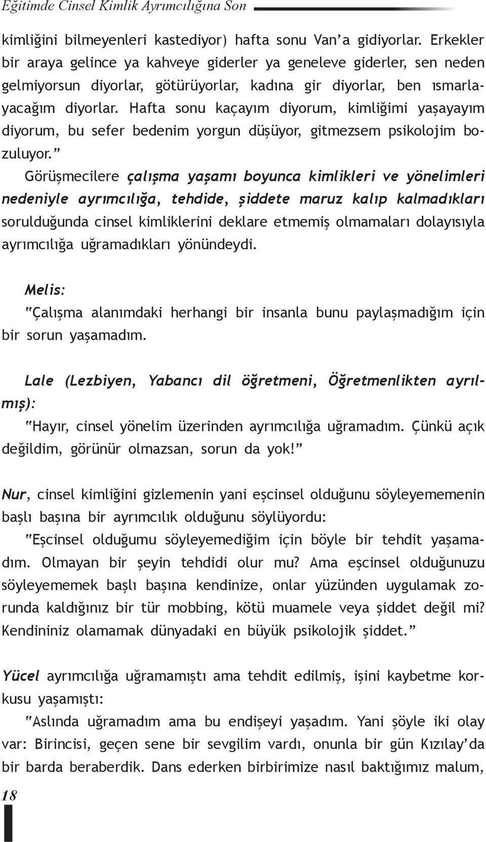 Hafta sonu kaçayım diyorum, kimliğimi yaşayayım diyorum, bu sefer bedenim yorgun düşüyor, gitmezsem psikolojim bozuluyor.