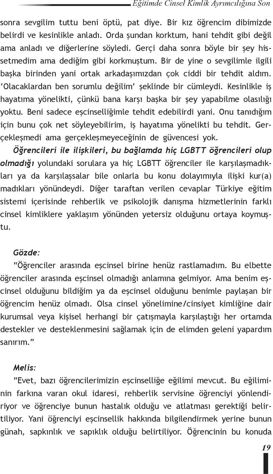 Olacaklardan ben sorumlu değilim şeklinde bir cümleydi. Kesinlikle iş hayatıma yönelikti, çünkü bana karşı başka bir şey yapabilme olasılığı yoktu. Beni sadece eşcinselliğimle tehdit edebilirdi yani.