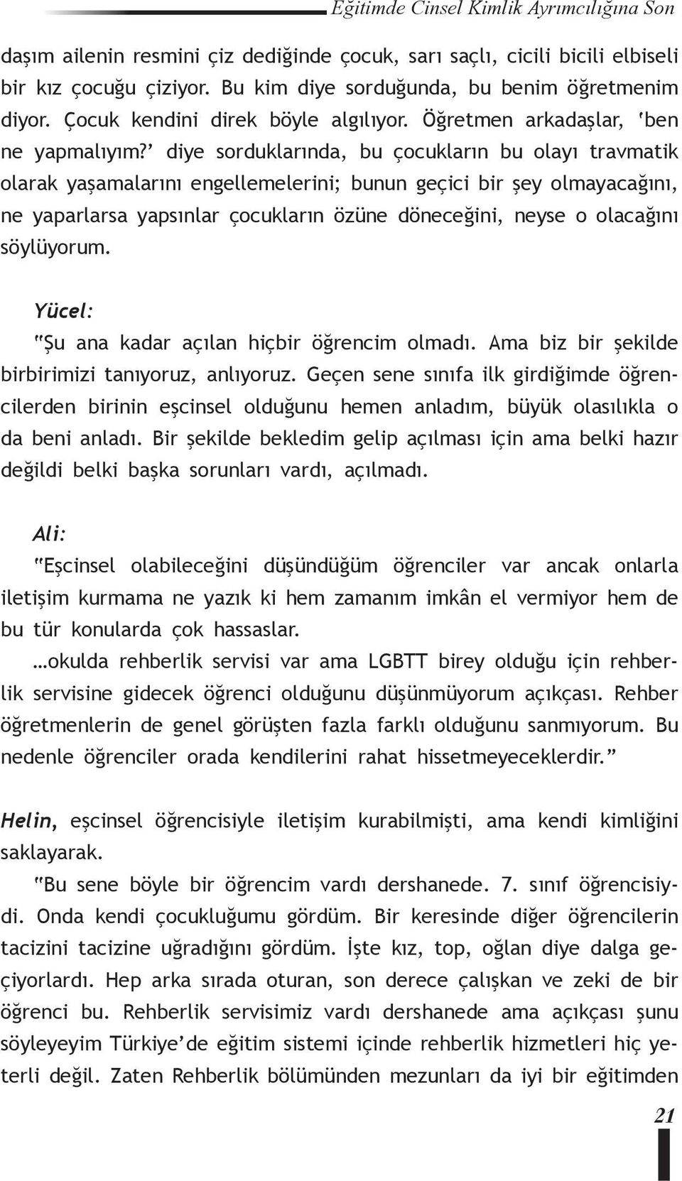 diye sorduklarında, bu çocukların bu olayı travmatik olarak yaşamalarını engellemelerini; bunun geçici bir şey olmayacağını, ne yaparlarsa yapsınlar çocukların özüne döneceğini, neyse o olacağını