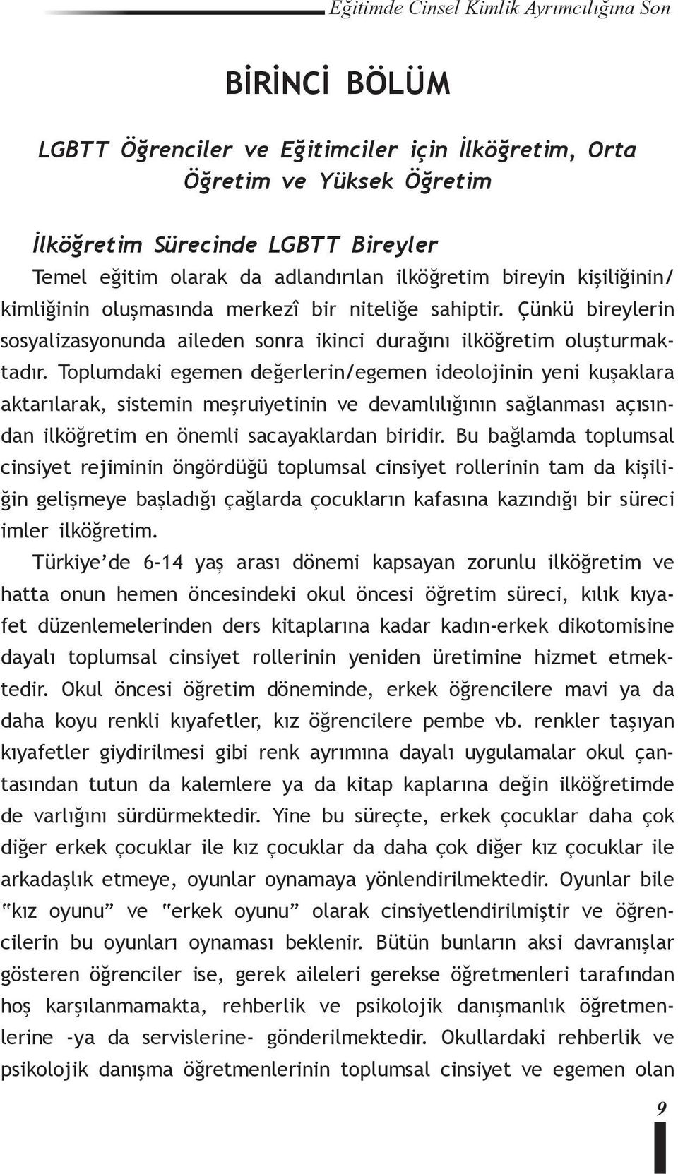 Toplumdaki egemen değerlerin/egemen ideolojinin yeni kuşaklara aktarılarak, sistemin meşruiyetinin ve devamlılığının sağlanması açısından ilköğretim en önemli sacayaklardan biridir.