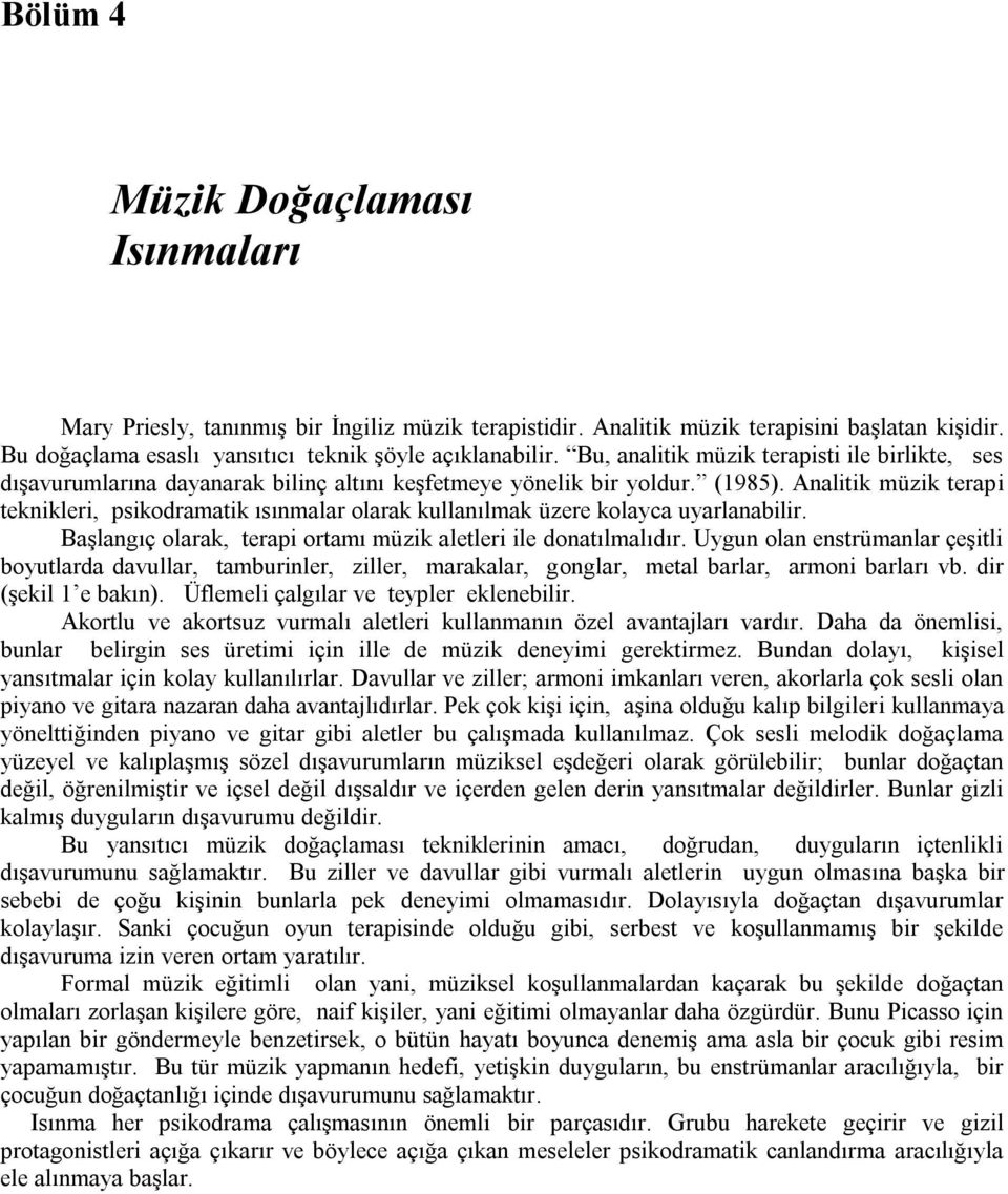 Analitik müzik terapi teknikleri, psikodramatik ısınmalar olarak kullanılmak üzere kolayca uyarlanabilir. BaĢlangıç olarak, terapi ortamı müzik aletleri ile donatılmalıdır.