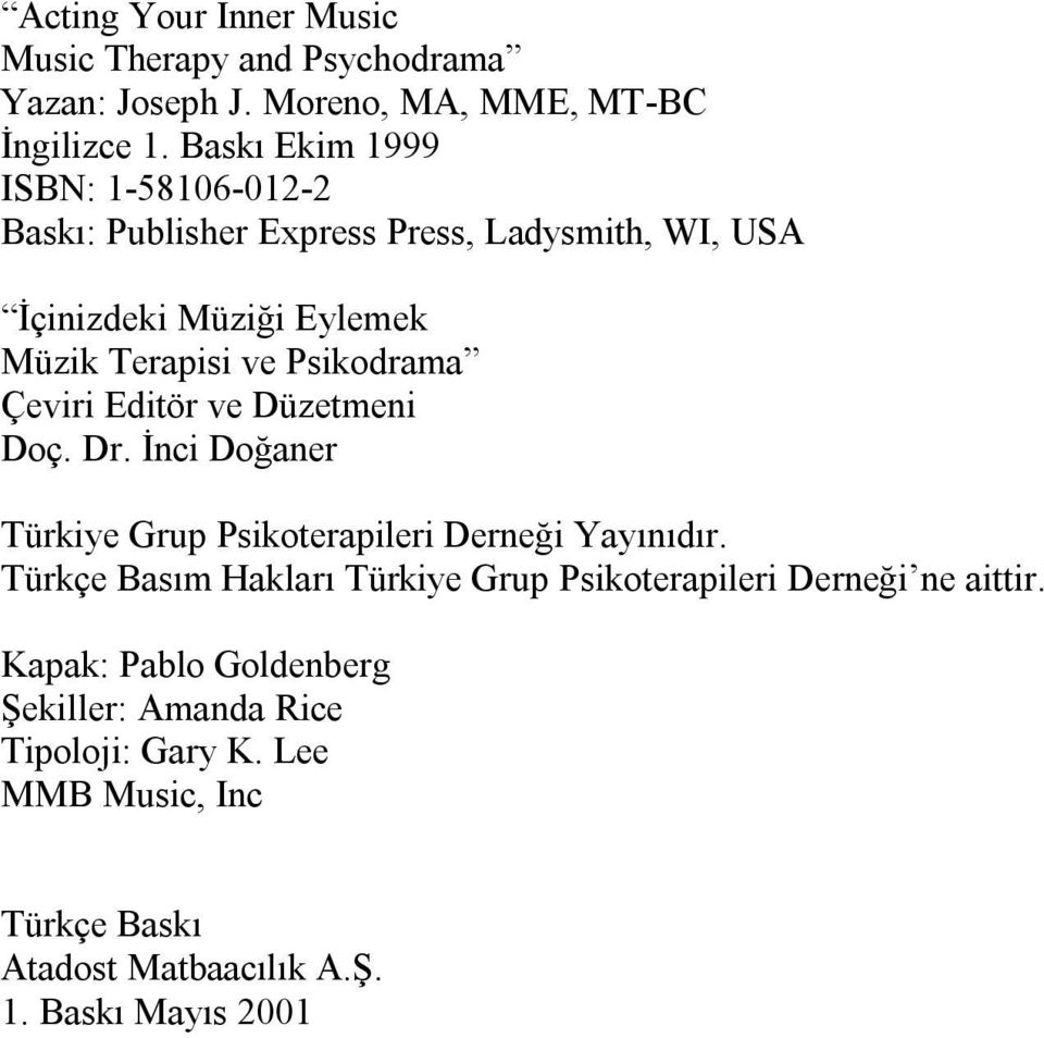 Psikodrama Çeviri Editör ve Düzetmeni Doç. Dr. Ġnci Doğaner Türkiye Grup Psikoterapileri Derneği Yayınıdır.