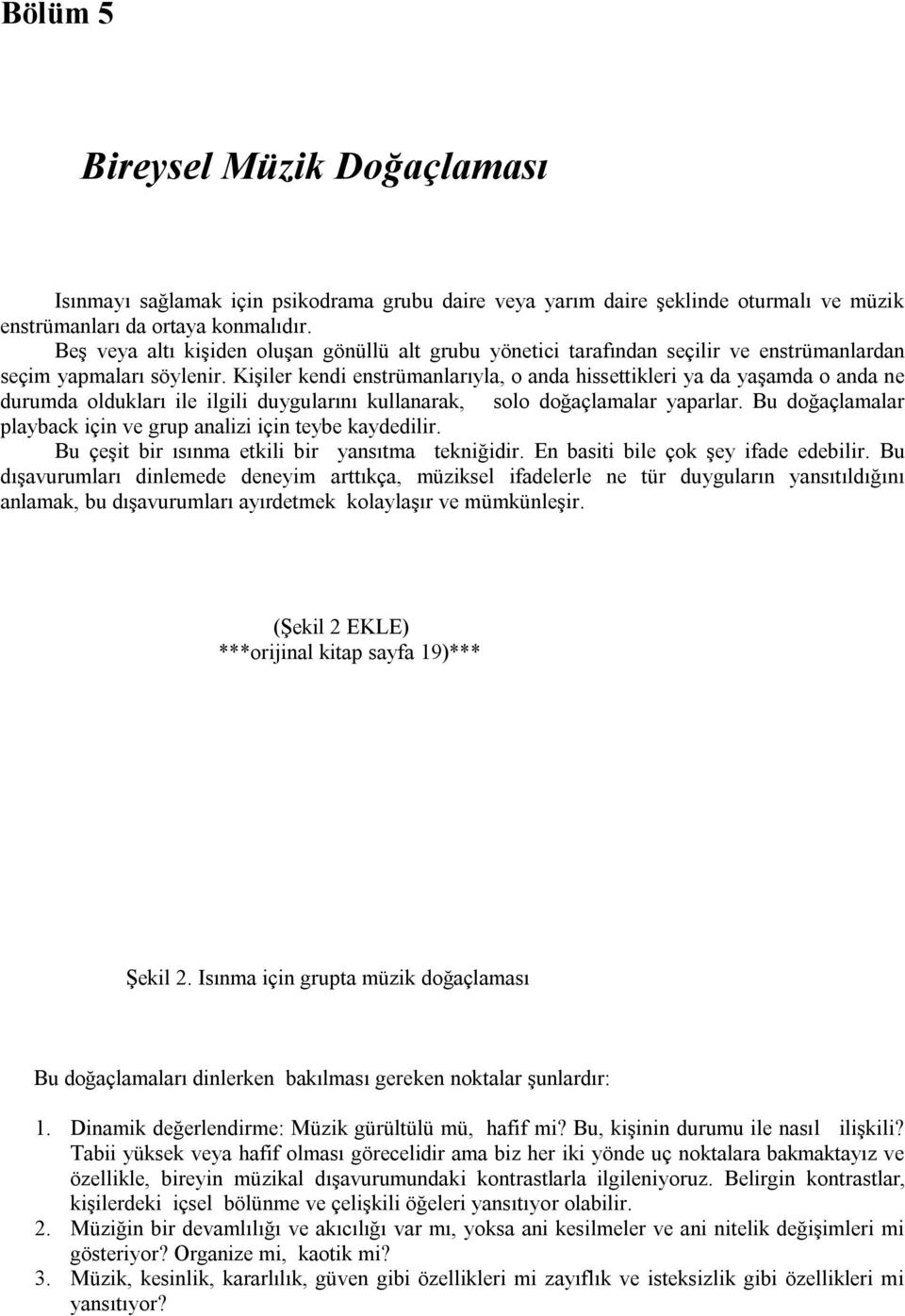 KiĢiler kendi enstrümanlarıyla, o anda hissettikleri ya da yaģamda o anda ne durumda oldukları ile ilgili duygularını kullanarak, solo doğaçlamalar yaparlar.