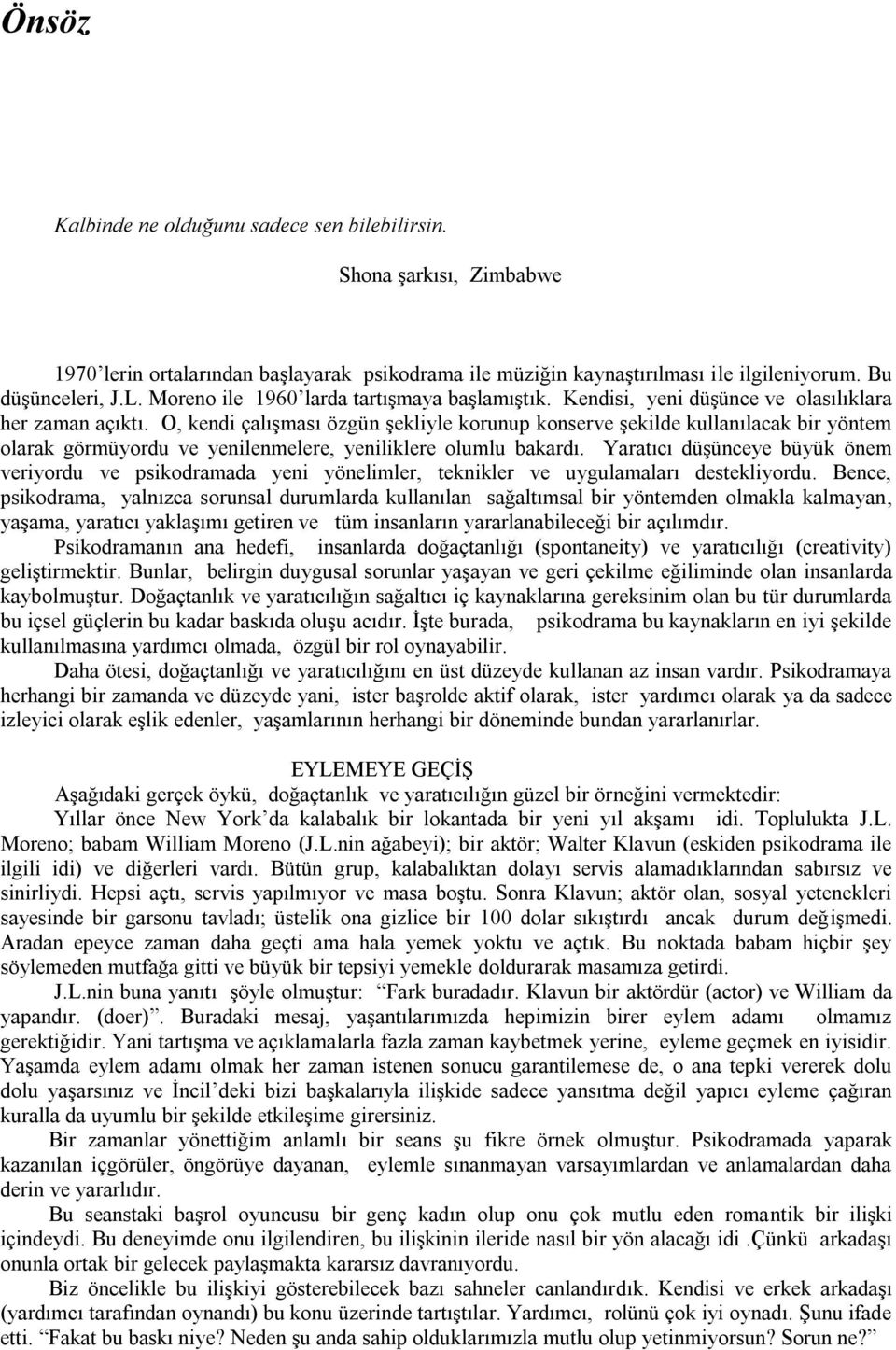 O, kendi çalıģması özgün Ģekliyle korunup konserve Ģekilde kullanılacak bir yöntem olarak görmüyordu ve yenilenmelere, yeniliklere olumlu bakardı.