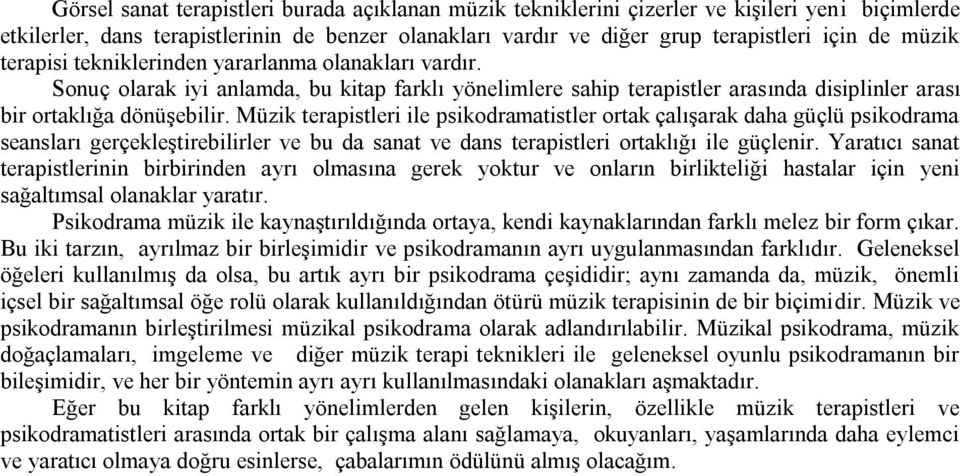 Müzik terapistleri ile psikodramatistler ortak çalıģarak daha güçlü psikodrama seansları gerçekleģtirebilirler ve bu da sanat ve dans terapistleri ortaklığı ile güçlenir.