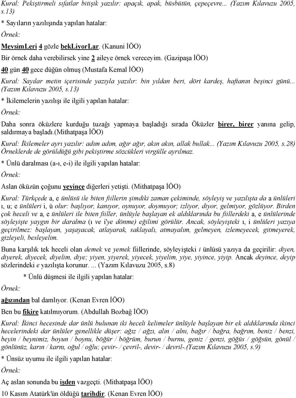 (Gazipaşa İÖO) 40 gün 40 gece düğün olmuş (Mustafa Kemal İÖO) Kural: Sayılar metin içerisinde yazıyla yazılır: bin yıldan beri, dört kardeş, haftanın beşinci günü... (Yazım Kılavuzu 2005, s.