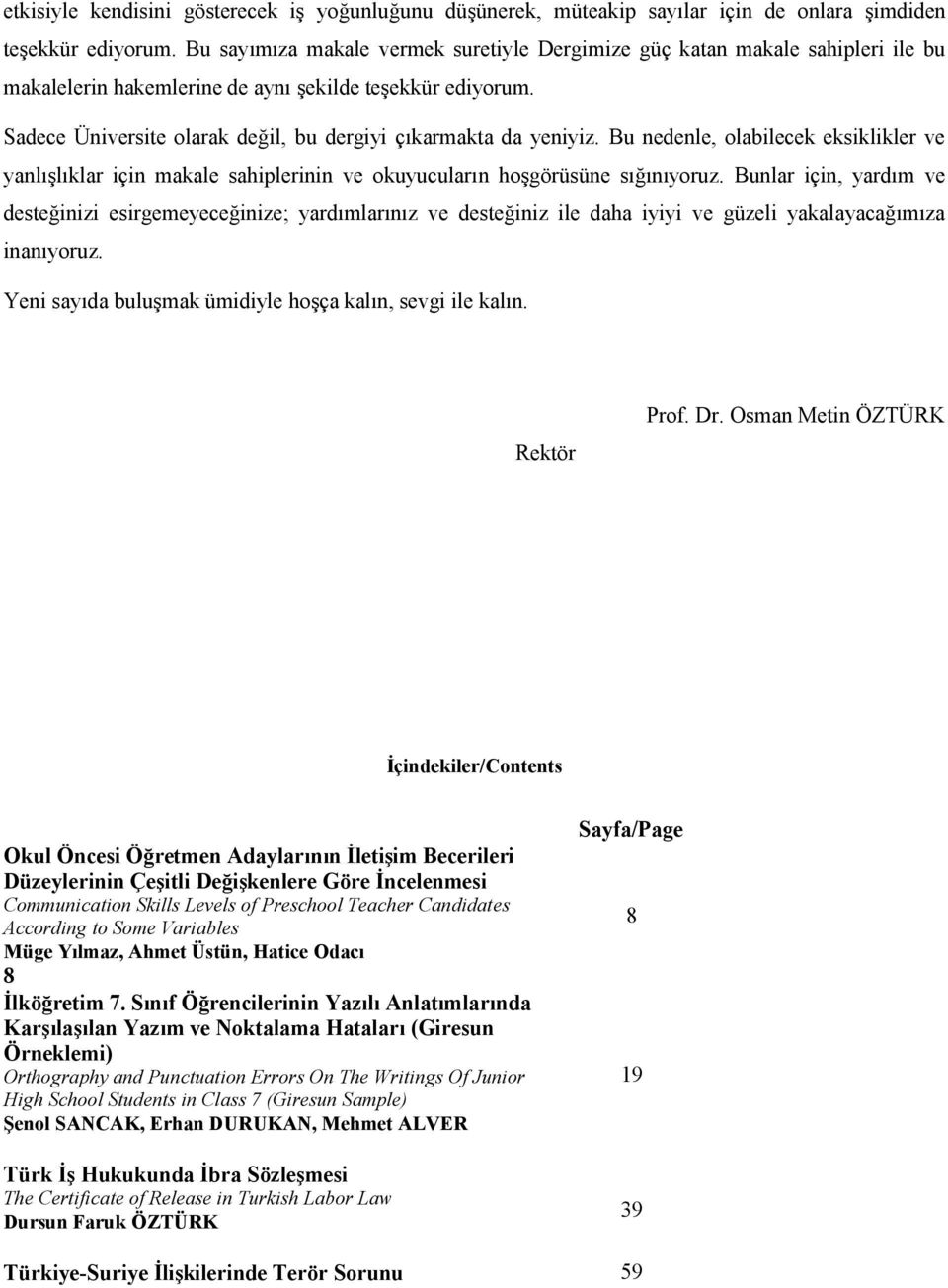 Sadece Üniversite olarak değil, bu dergiyi çıkarmakta da yeniyiz. Bu nedenle, olabilecek eksiklikler ve yanlışlıklar için makale sahiplerinin ve okuyucuların hoşgörüsüne sığınıyoruz.