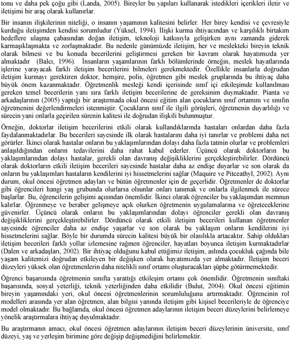 İlişki kurma ihtiyacından ve karşılıklı birtakım hedeflere ulaşma çabasından doğan iletişim, teknoloji katkısıyla gelişirken aynı zamanda giderek karmaşıklaşmakta ve zorlaşmaktadır.