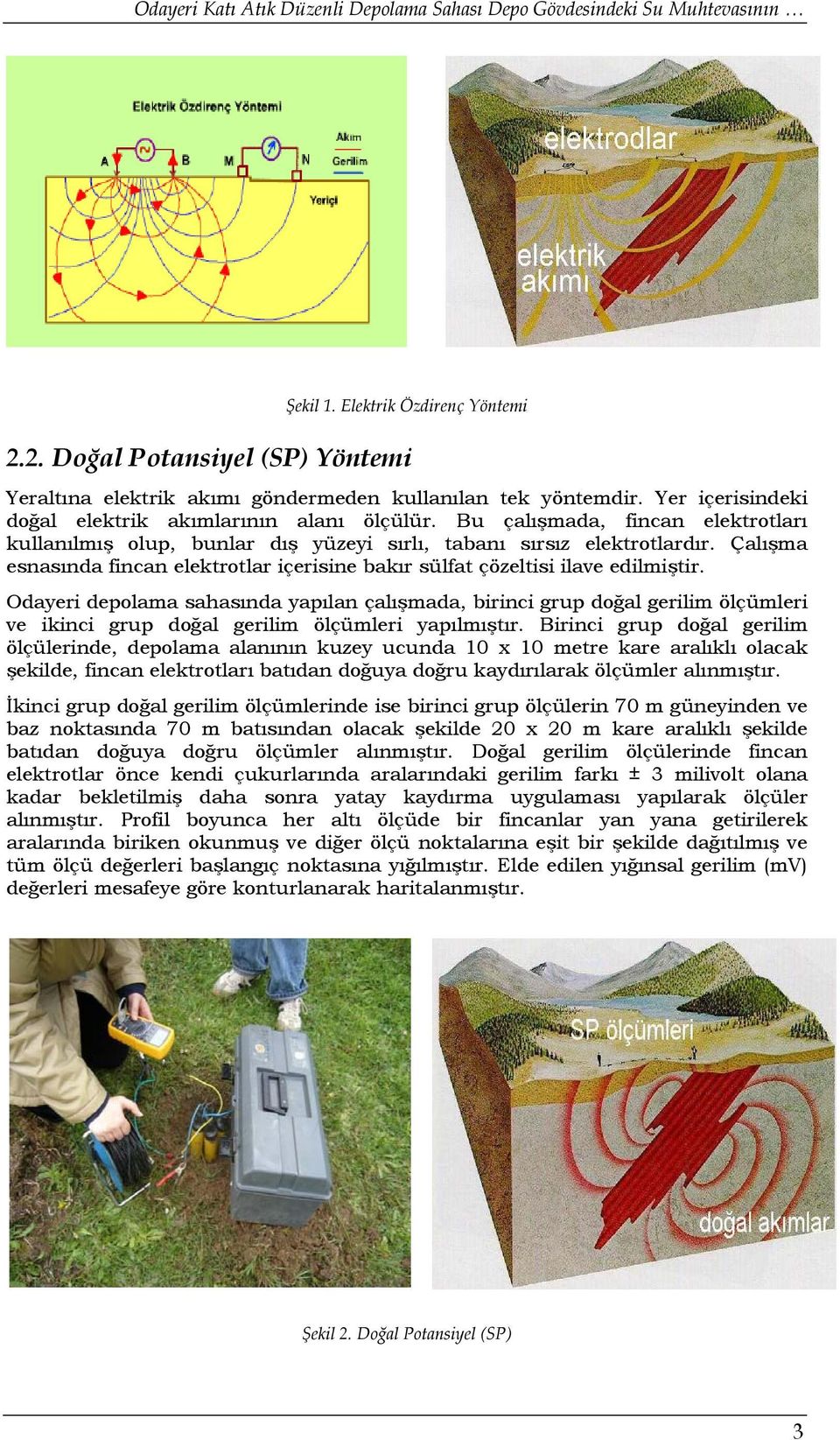 Bu çalışmada, fincan elektrotları kullanılmış olup, bunlar dış yüzeyi sırlı, tabanı sırsız elektrotlardır. Çalışma esnasında fincan elektrotlar içerisine bakır sülfat çözeltisi ilave edilmiştir.