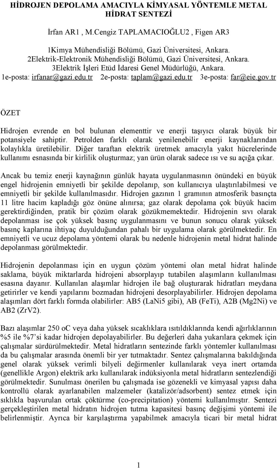 gov.tr ÖZET Hidrojen evrende en bol bulunan elementtir ve enerji taşıyıcı olarak büyük bir potansiyele sahiptir. Petrolden farklı olarak yenilenebilir enerji kaynaklarından kolaylıkla üretilebilir.