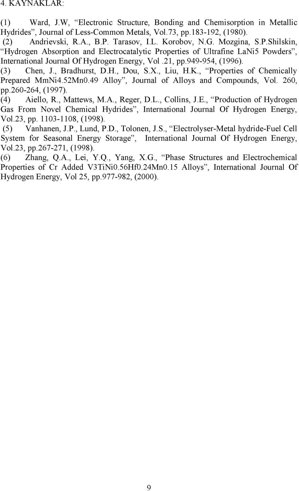 , Bradhurst, D.H., Dou, S.X., Liu, H.K., Properties of Chemically Prepared MmNi4.52Mn0.49 Alloy, Journal of Alloys and Compounds, Vol. 260, pp.260-264, (1997). (4) Aiello, R., Mattews, M.A., Reger, D.