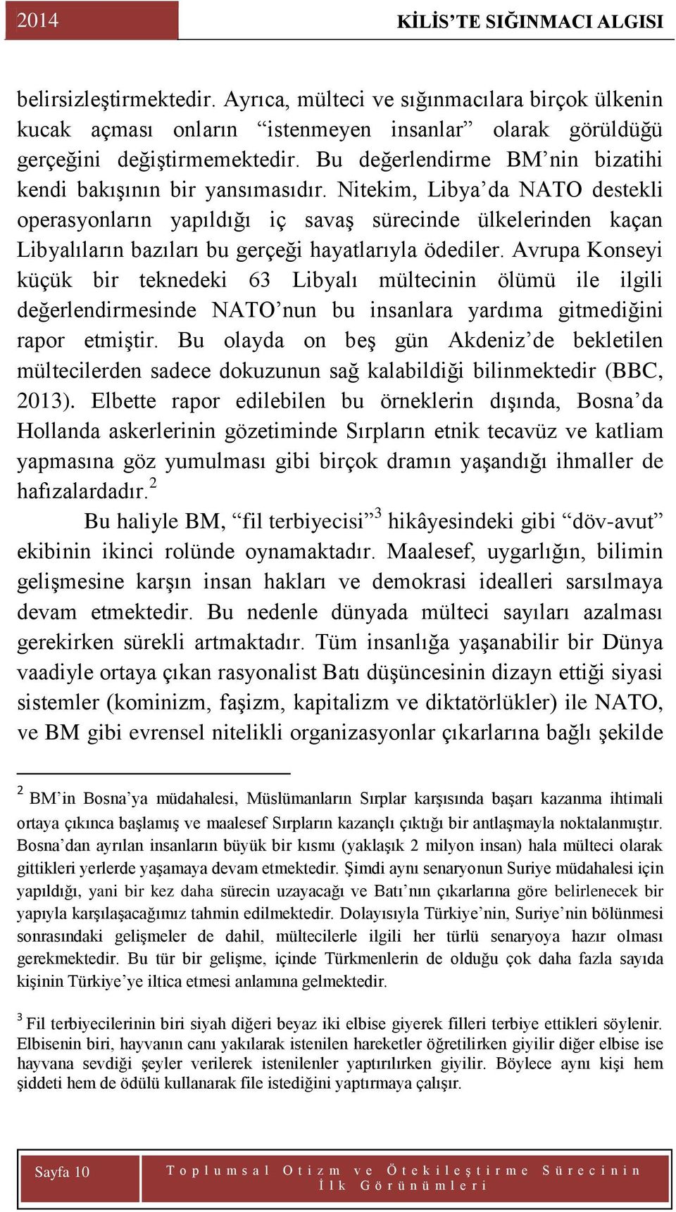 Nitekim, Libya da NATO destekli operasyonların yapıldığı iç savaģ sürecinde ülkelerinden kaçan Libyalıların bazıları bu gerçeği hayatlarıyla ödediler.