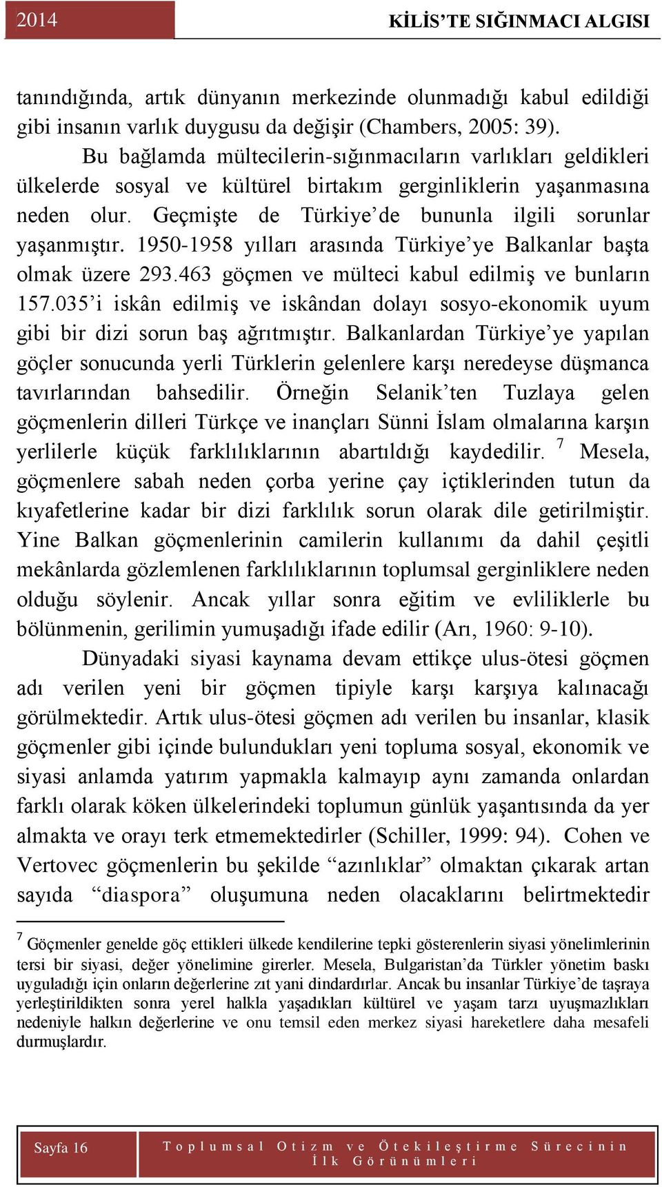 1950-1958 yılları arasında Türkiye ye Balkanlar baģta olmak üzere 293.463 göçmen ve mülteci kabul edilmiģ ve bunların 157.