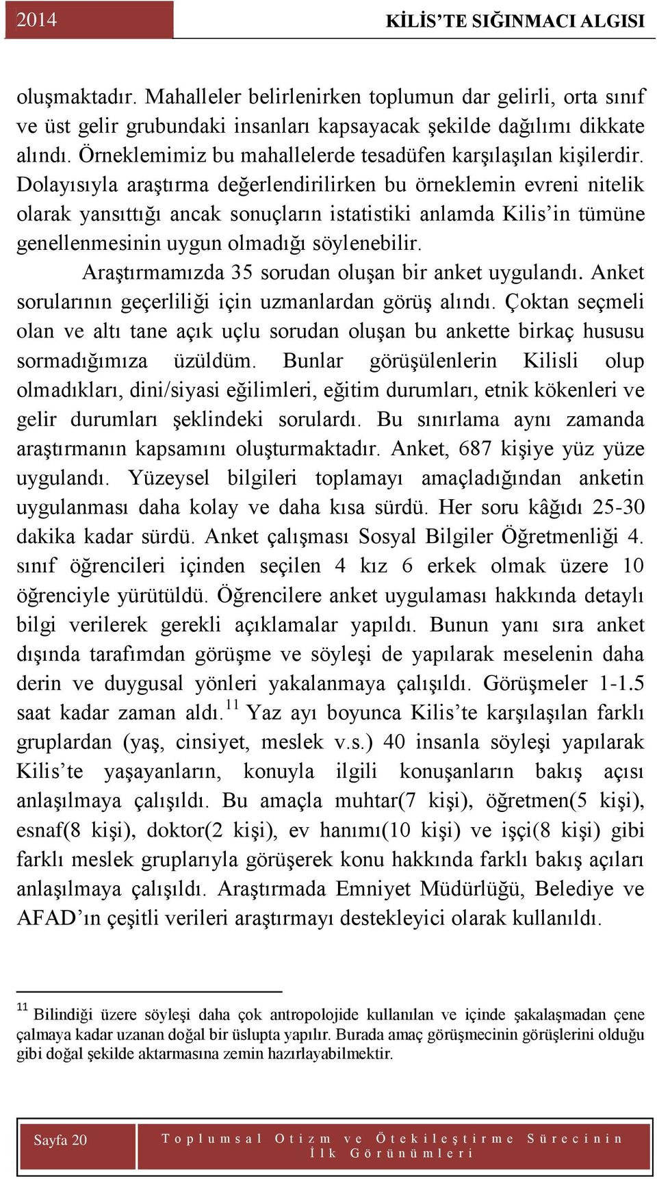 Dolayısıyla araģtırma değerlendirilirken bu örneklemin evreni nitelik olarak yansıttığı ancak sonuçların istatistiki anlamda Kilis in tümüne genellenmesinin uygun olmadığı söylenebilir.