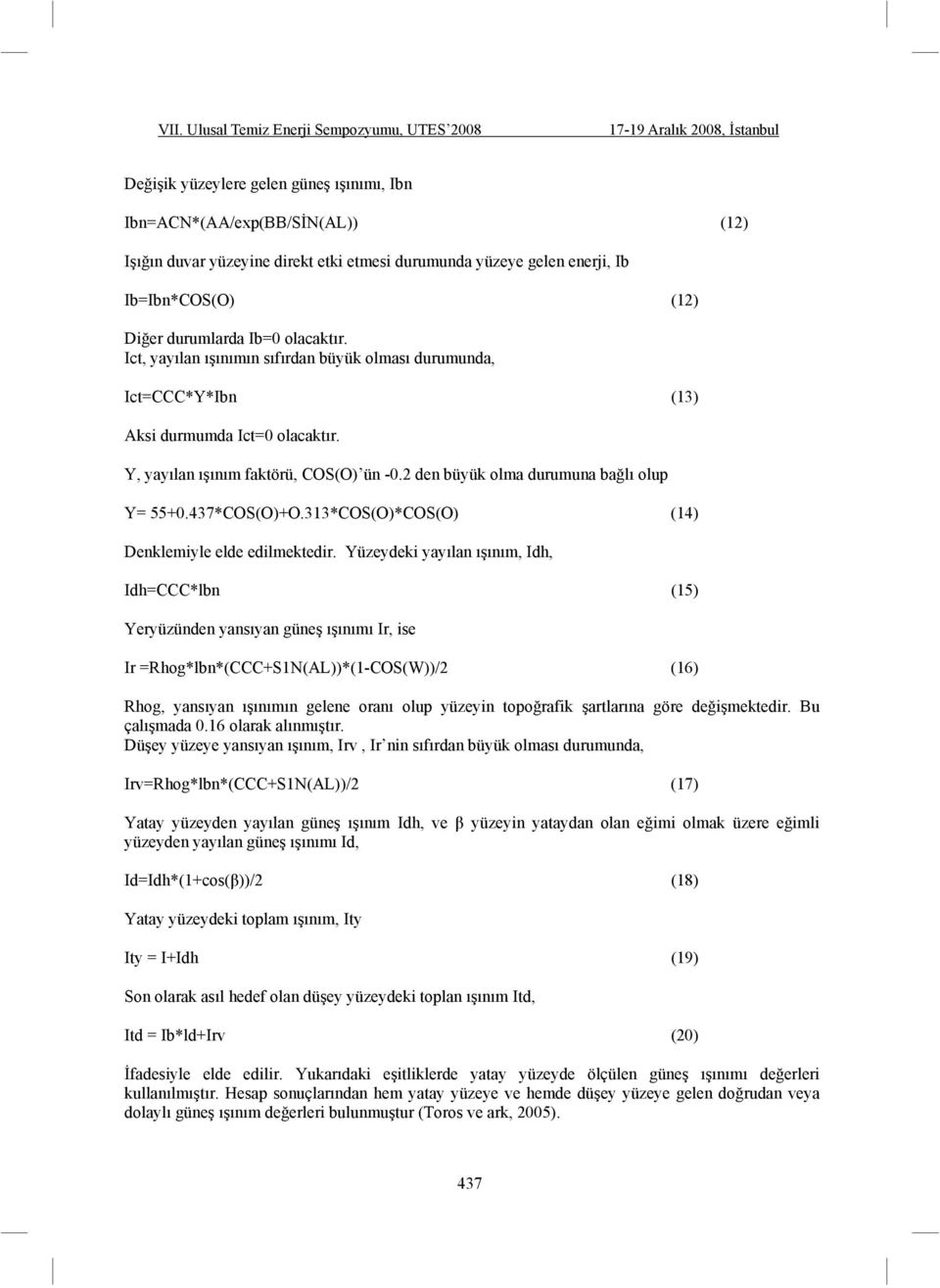 2 den büyük olma durumuna ba lı olup Y= 55+0.437*COS(O)+O.313*COS(O)*COS(O) (14) Denklemiyle elde edilmektedir.